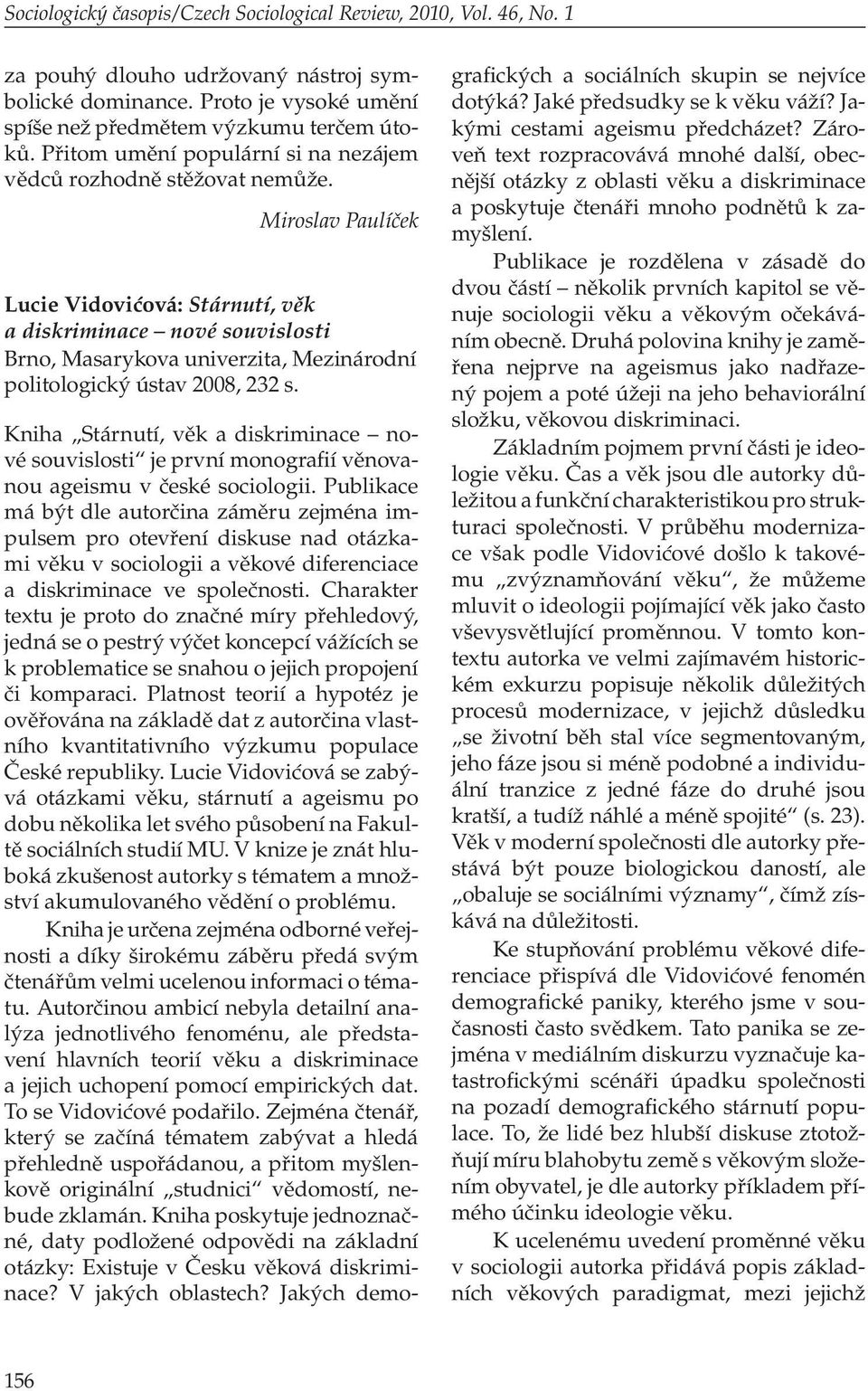 Miroslav Paulíček Lucie Vidovićová: Stárnutí, věk a diskriminace nové souvislosti Brno, Masarykova univerzita, Mezinárodní politologický ústav 2008, 232 s.