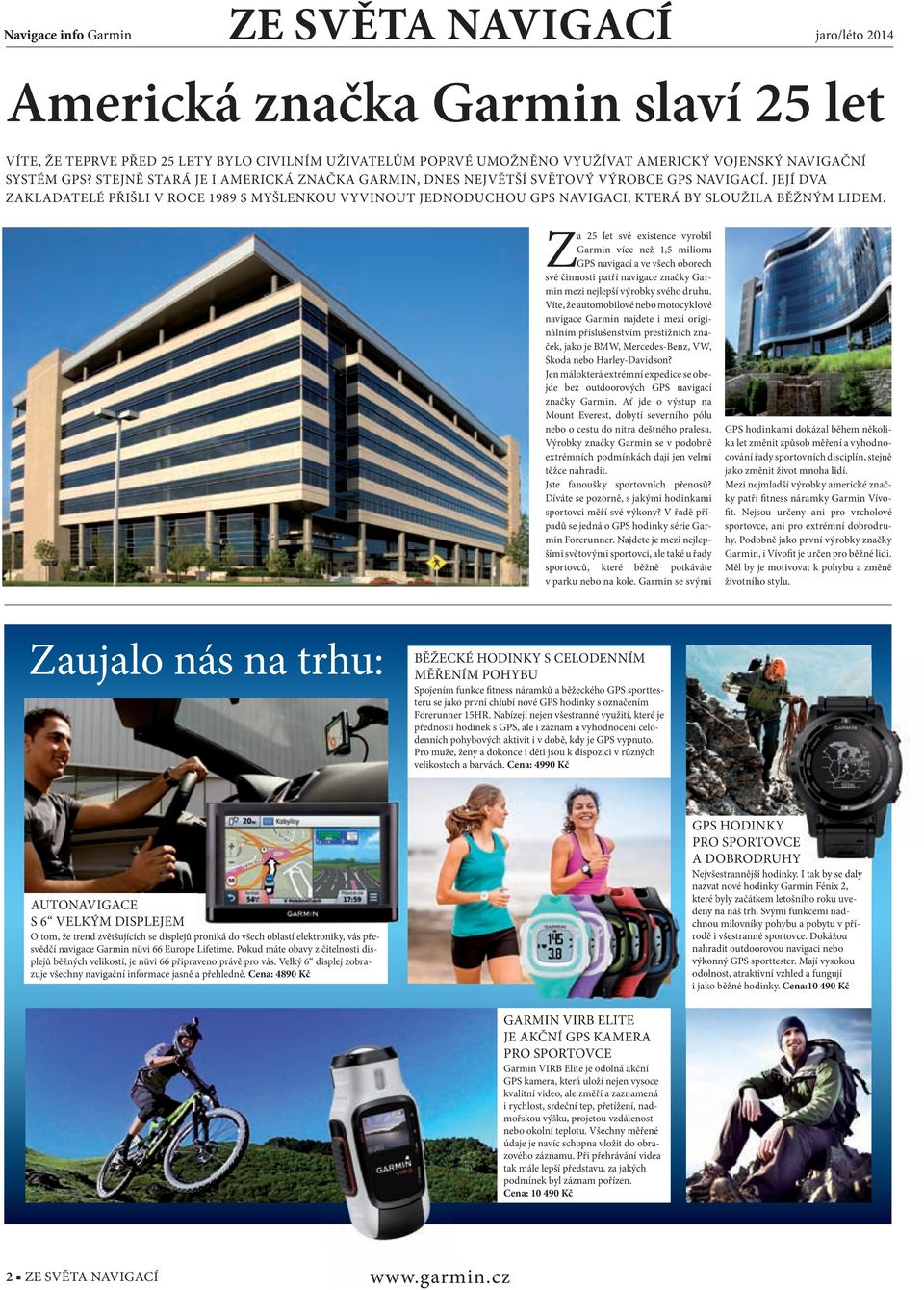 JEJÍ DVA ZAKLADATELÉ PŘIŠLI V ROCE 1989 S MYŠLENKOU VYVINOUT JEDNODUCHOU GPS NAVIGACI, KTERÁ BY SLOUŽILA BĚŽNÝM LIDEM.