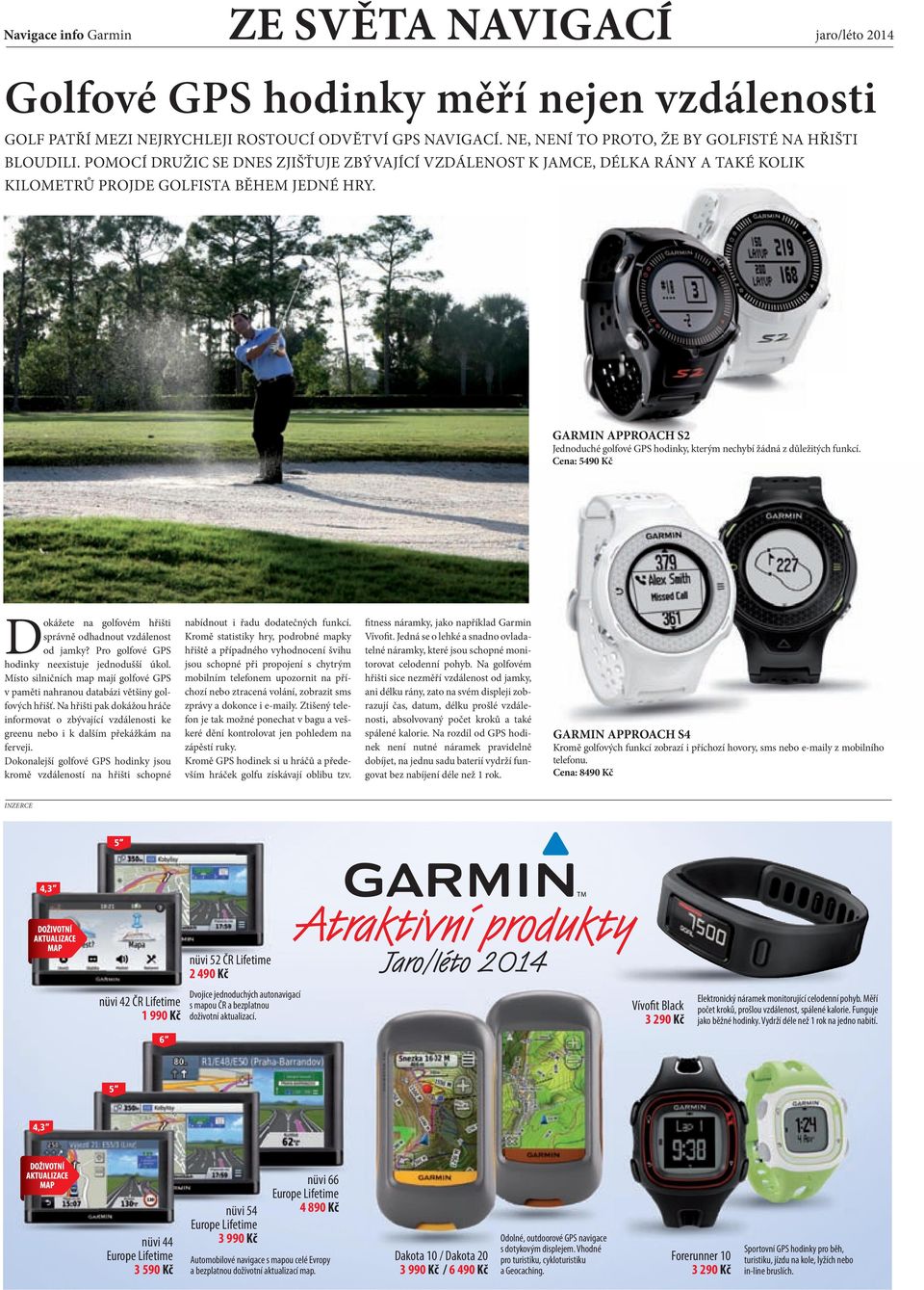 GARMIN APPROACH S2 Jednoduché golfové GPS hodinky, kterým nechybí žádná z důležitých funkcí. Cena: 5490 Kč Dokážete na golfovém hřišti správně odhadnout vzdálenost od jamky?