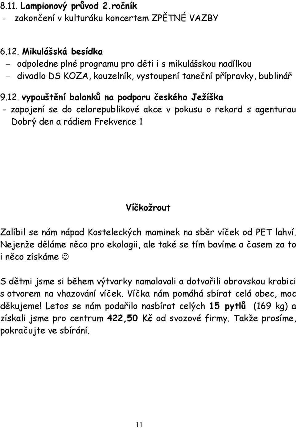 vypouštění balonků na podporu českého Ježíška - zapojení se do celorepublikové akce v pokusu o rekord s agenturou Dobrý den a rádiem Frekvence 1 Víčkožrout Zalíbil se nám nápad Kosteleckých maminek