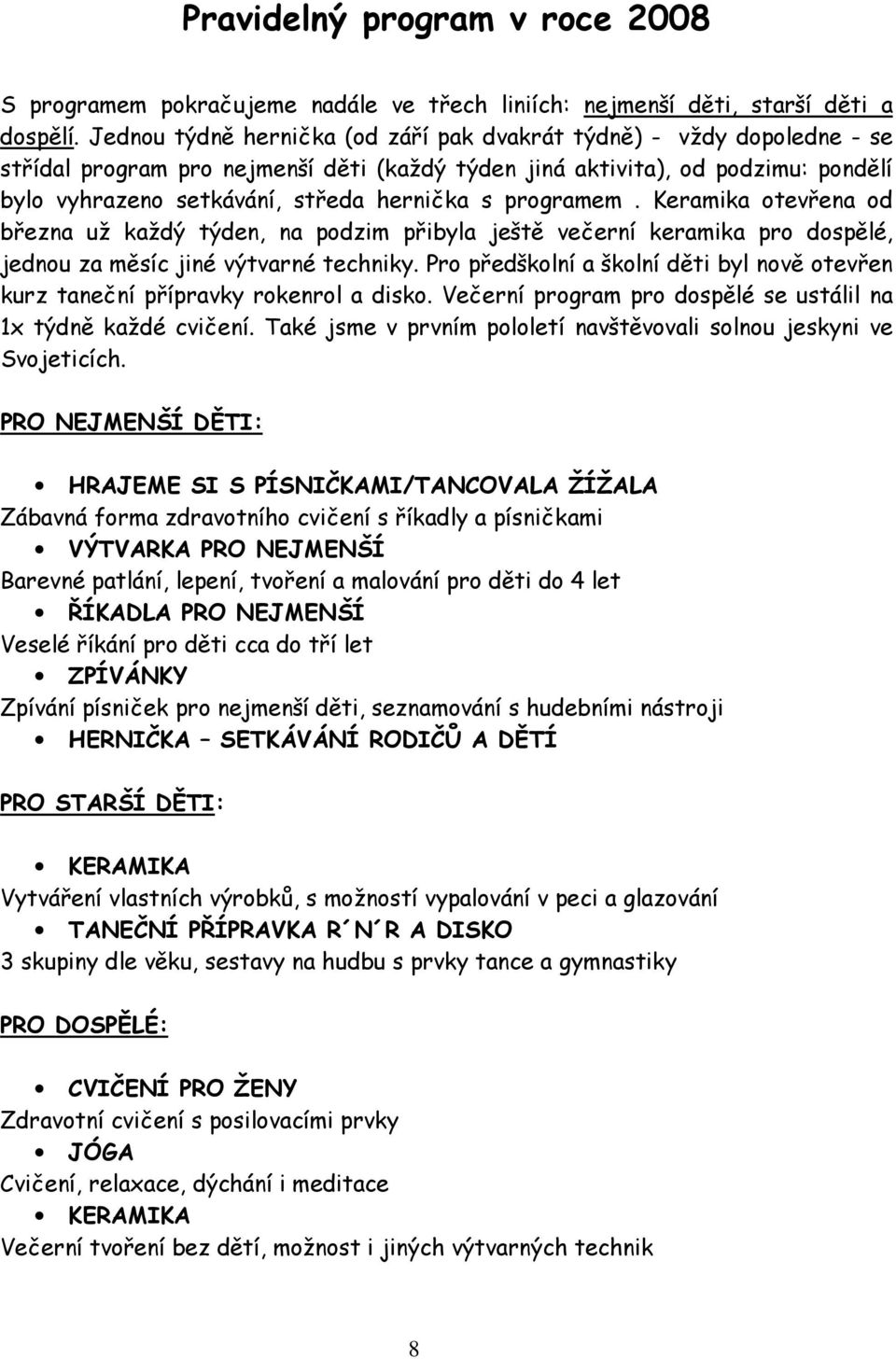 programem. Keramika otevřena od března už každý týden, na podzim přibyla ještě večerní keramika pro dospělé, jednou za měsíc jiné výtvarné techniky.