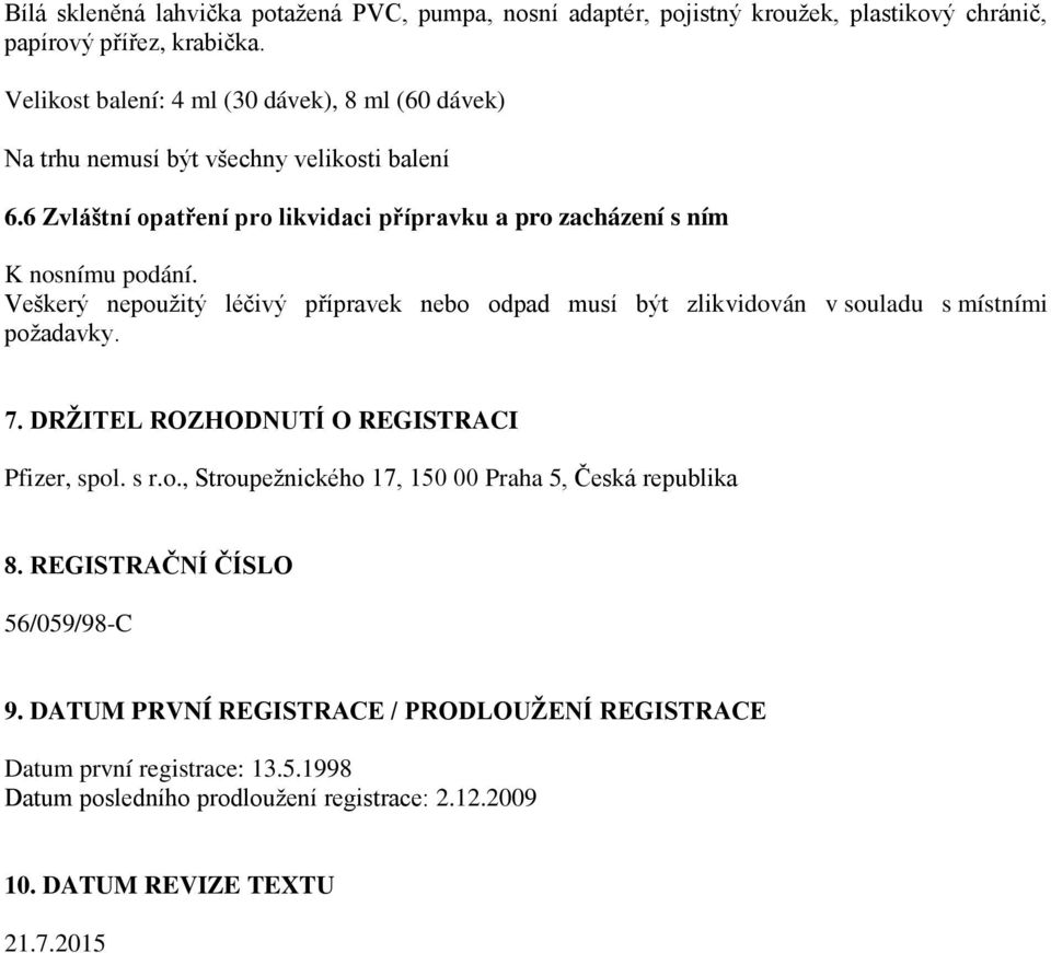 Veškerý nepoužitý léčivý přípravek nebo odpad musí být zlikvidován v souladu s místními požadavky. 7. DRŽITEL ROZHODNUTÍ O REGISTRACI Pfizer, spol. s r.o., Stroupežnického 17, 150 00 Praha 5, Česká republika 8.