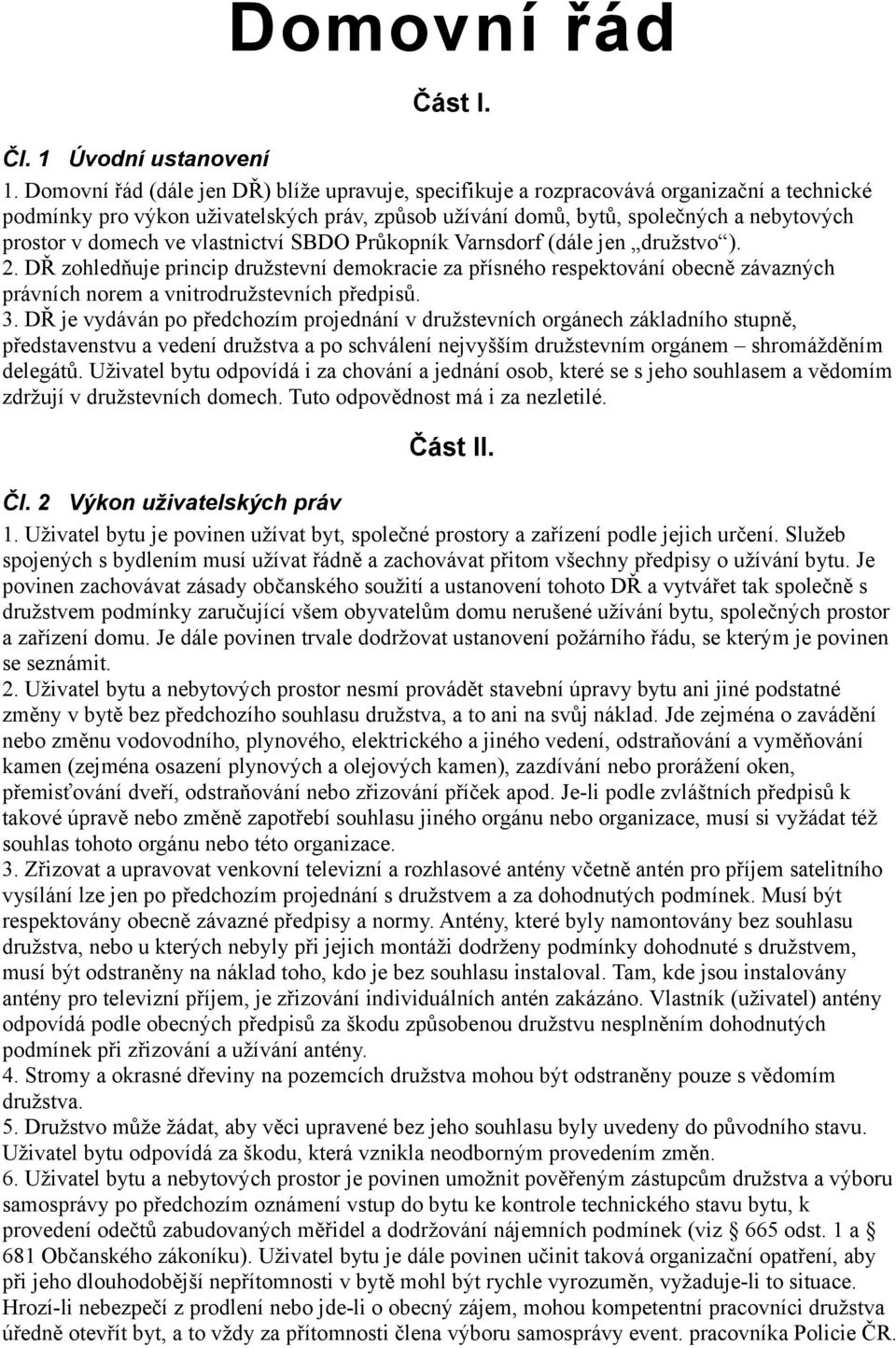 ve vlastnictví SBDO Průkopník Varnsdorf (dále jen družstvo ). 2. DŘ zohledňuje princip družstevní demokracie za přísného respektování obecně závazných právních norem a vnitrodružstevních předpisů. 3.
