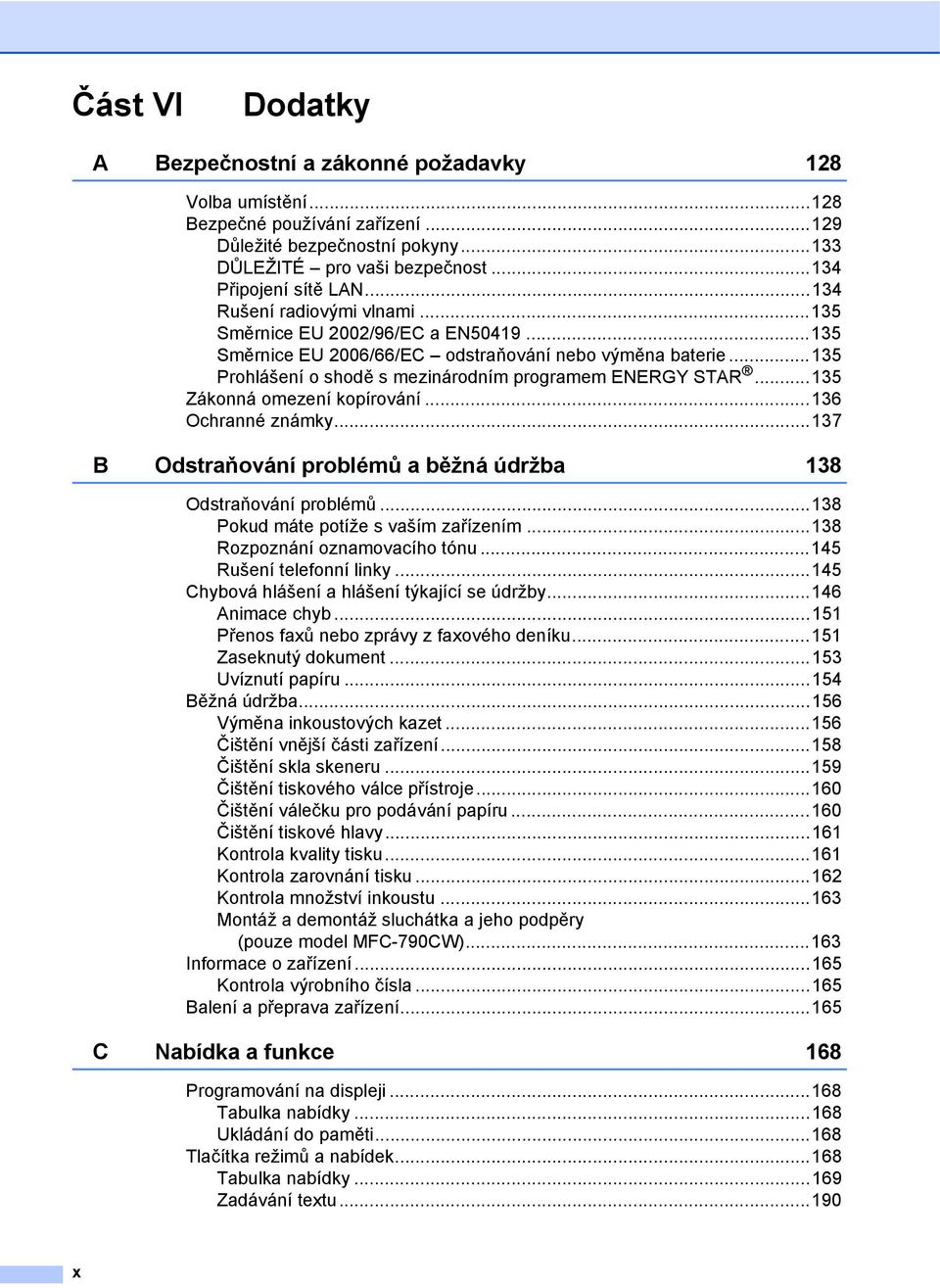 ..135 Zákonná omezení kopírování...136 Ochranné známky...137 B Odstraňování problémů a běžná údržba 138 Odstraňování problémů...138 Pokud máte potíže s vaším zařízením.