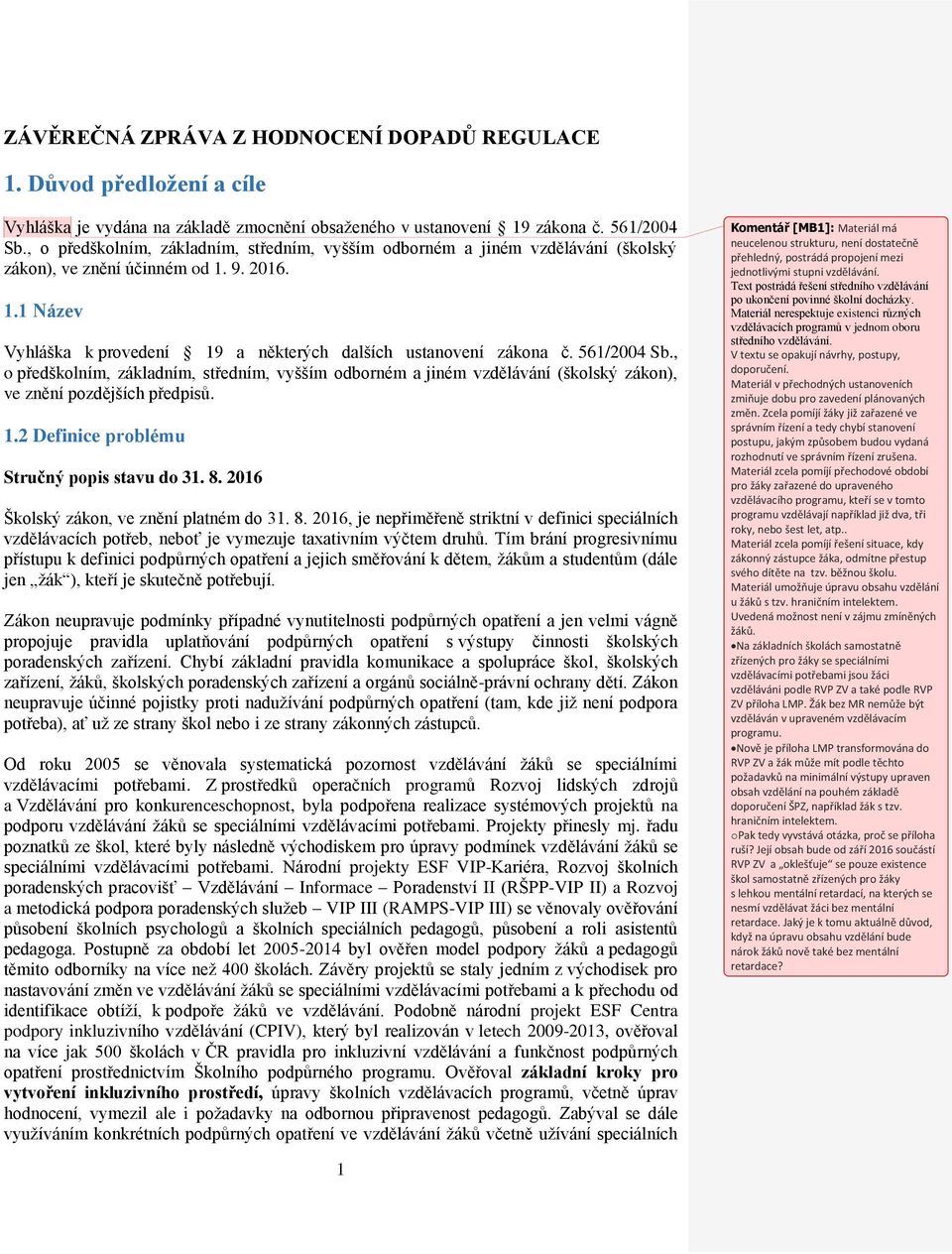 561/2004 Sb., o předškolním, základním, středním, vyšším odborném a jiném vzdělávání (školský zákon), ve znění pozdějších předpisů. 1.2 Definice problému Stručný popis stavu do 31. 8.