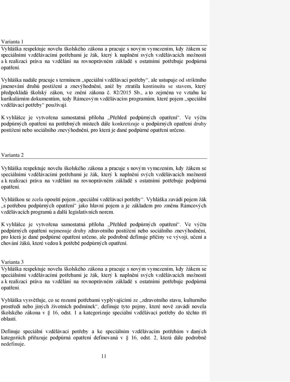 Vyhláška nadále pracuje s termínem speciální vzdělávací potřeby, ale ustupuje od striktního jmenování druhů postižení a znevýhodnění, aniž by ztratila kontinuitu se stavem, který předpokládá školský