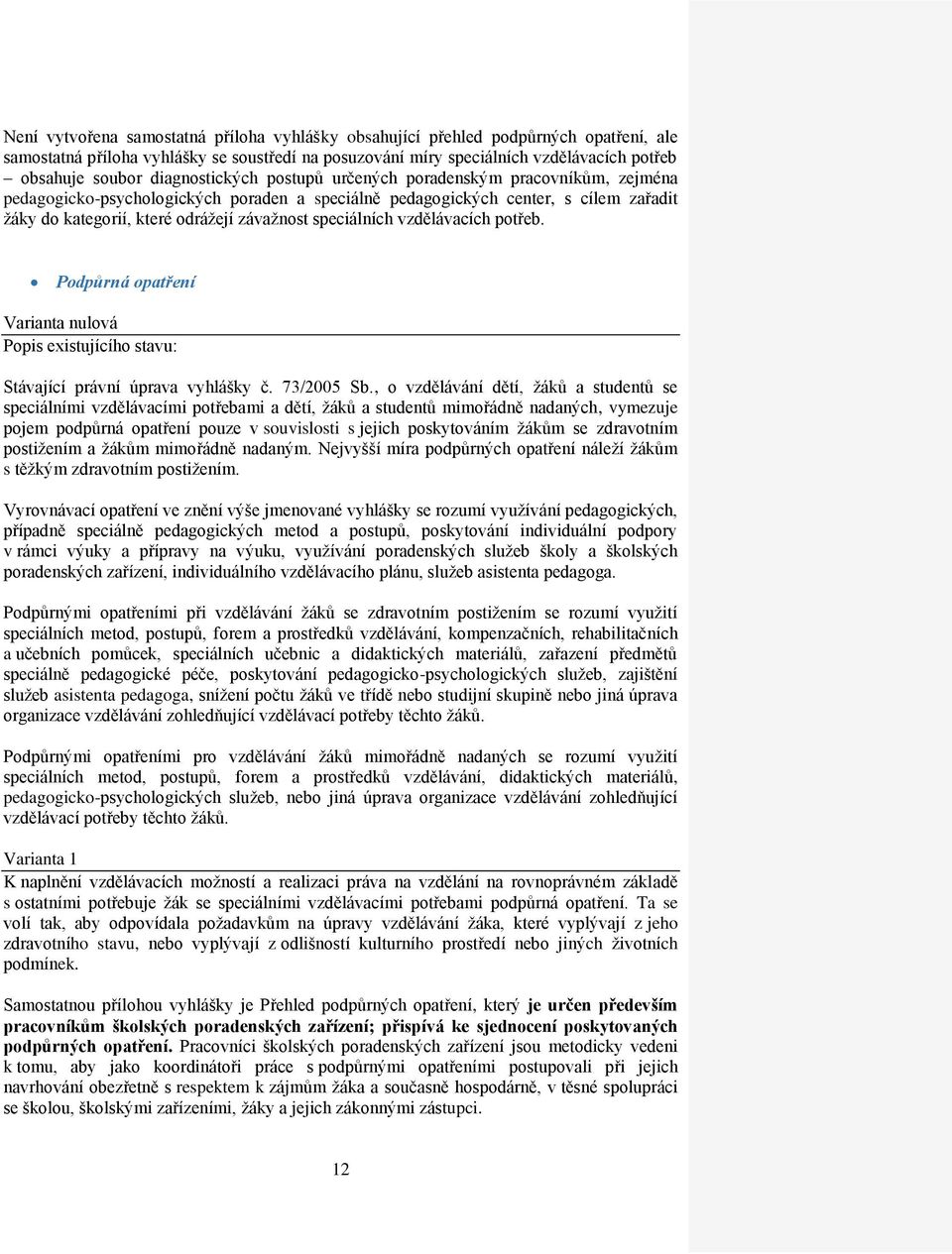 speciálních vzdělávacích potřeb. Podpůrná opatření Varianta nulová Popis existujícího stavu: Stávající právní úprava vyhlášky č. 73/2005 Sb.