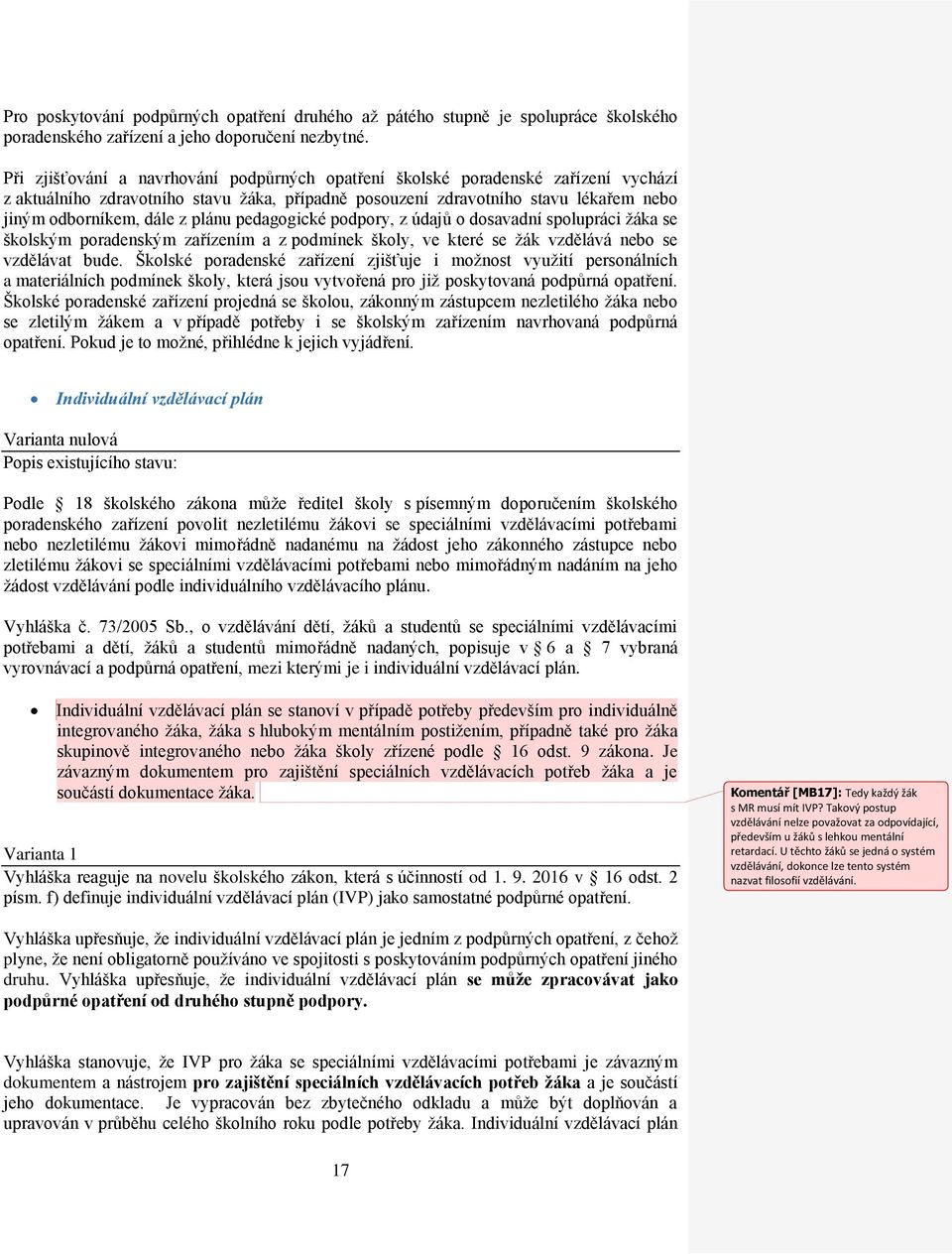 plánu pedagogické podpory, z údajů o dosavadní spolupráci žáka se školským poradenským zařízením a z podmínek školy, ve které se žák vzdělává nebo se vzdělávat bude.