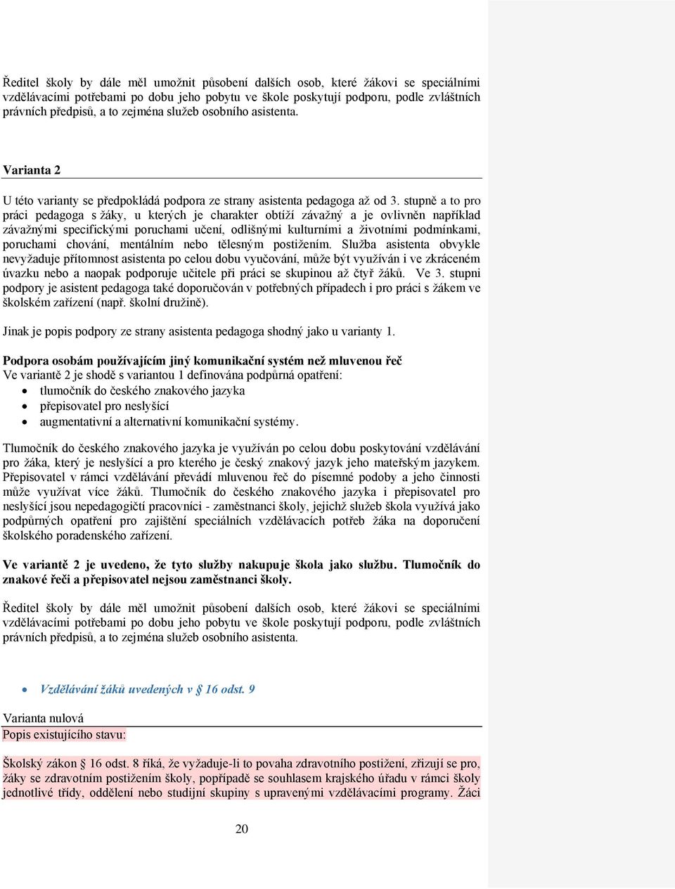 stupně a to pro práci pedagoga s žáky, u kterých je charakter obtíží závažný a je ovlivněn například závažnými specifickými poruchami učení, odlišnými kulturními a životními podmínkami, poruchami