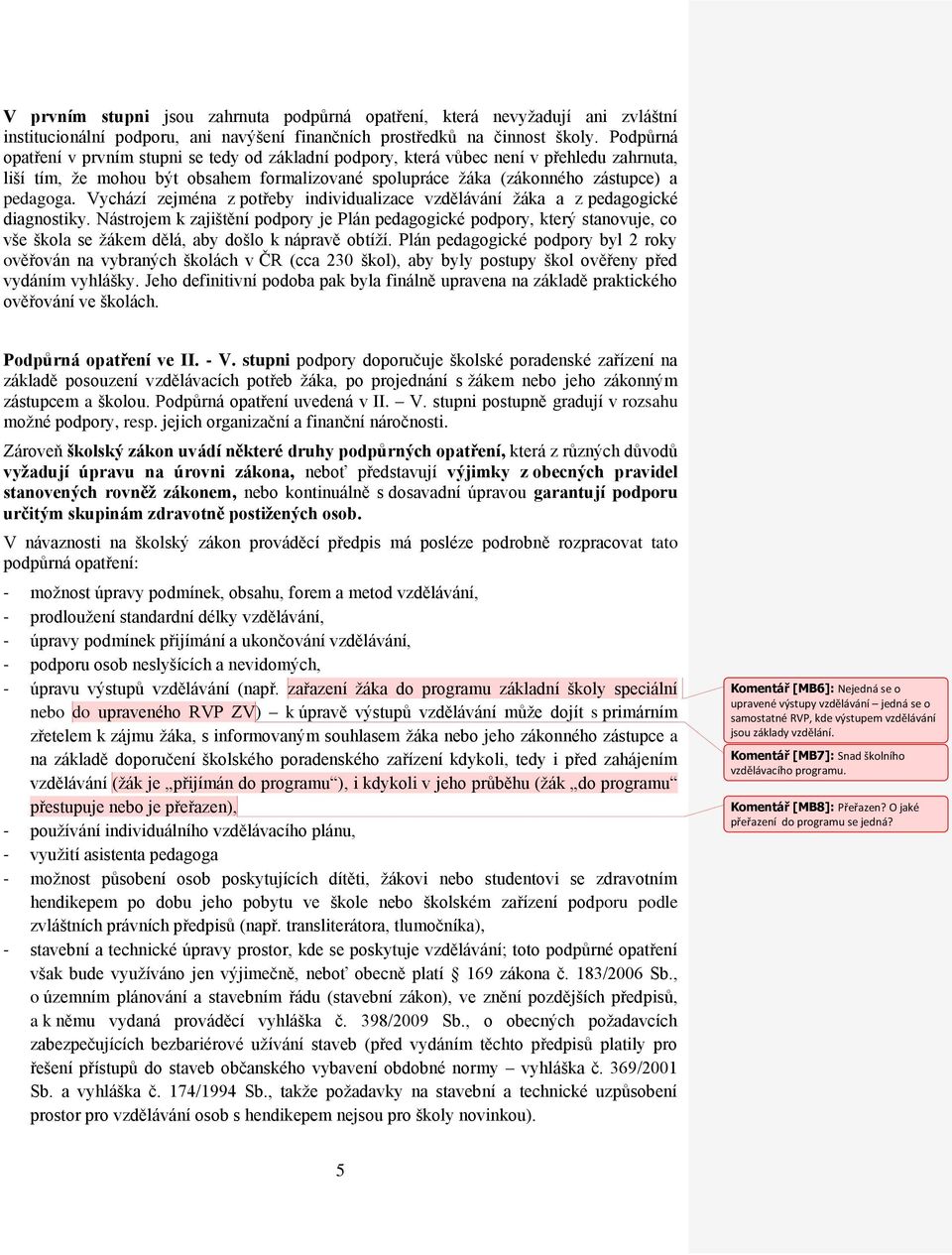 Vychází zejména z potřeby individualizace vzdělávání žáka a z pedagogické diagnostiky.