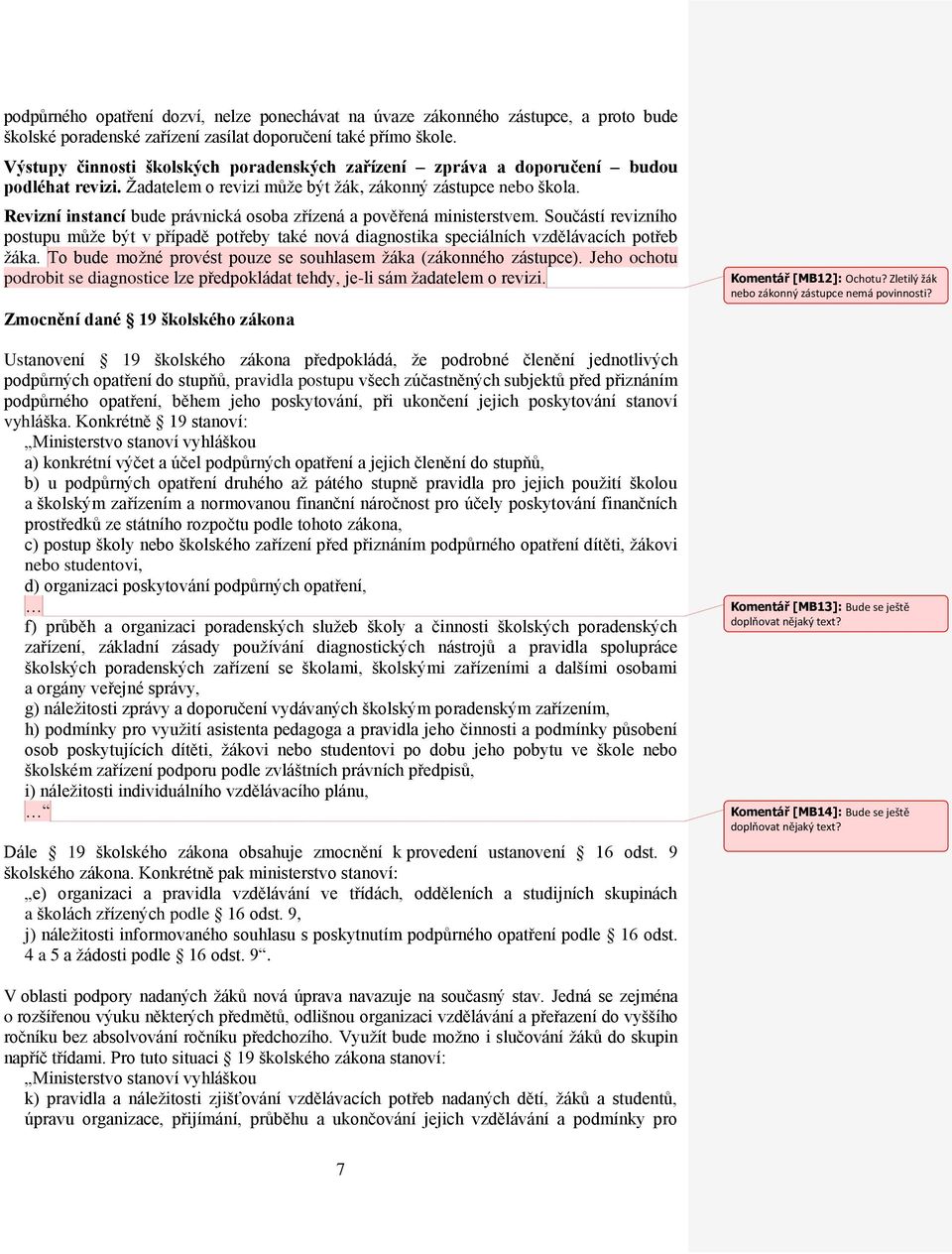 Revizní instancí bude právnická osoba zřízená a pověřená ministerstvem. Součástí revizního postupu může být v případě potřeby také nová diagnostika speciálních vzdělávacích potřeb žáka.