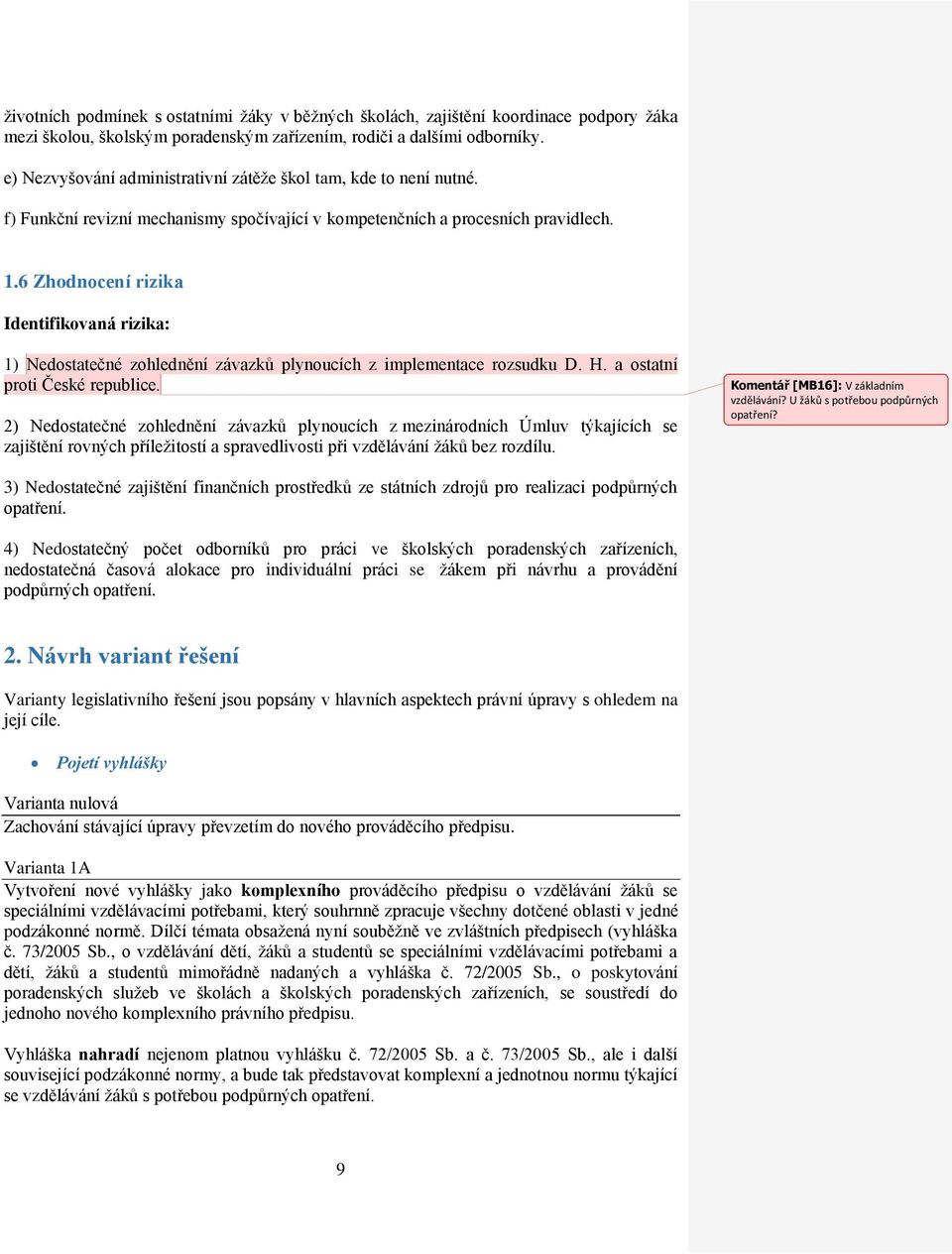 6 Zhodnocení rizika Identifikovaná rizika: 1) Nedostatečné zohlednění závazků plynoucích z implementace rozsudku D. H. a ostatní proti České republice.