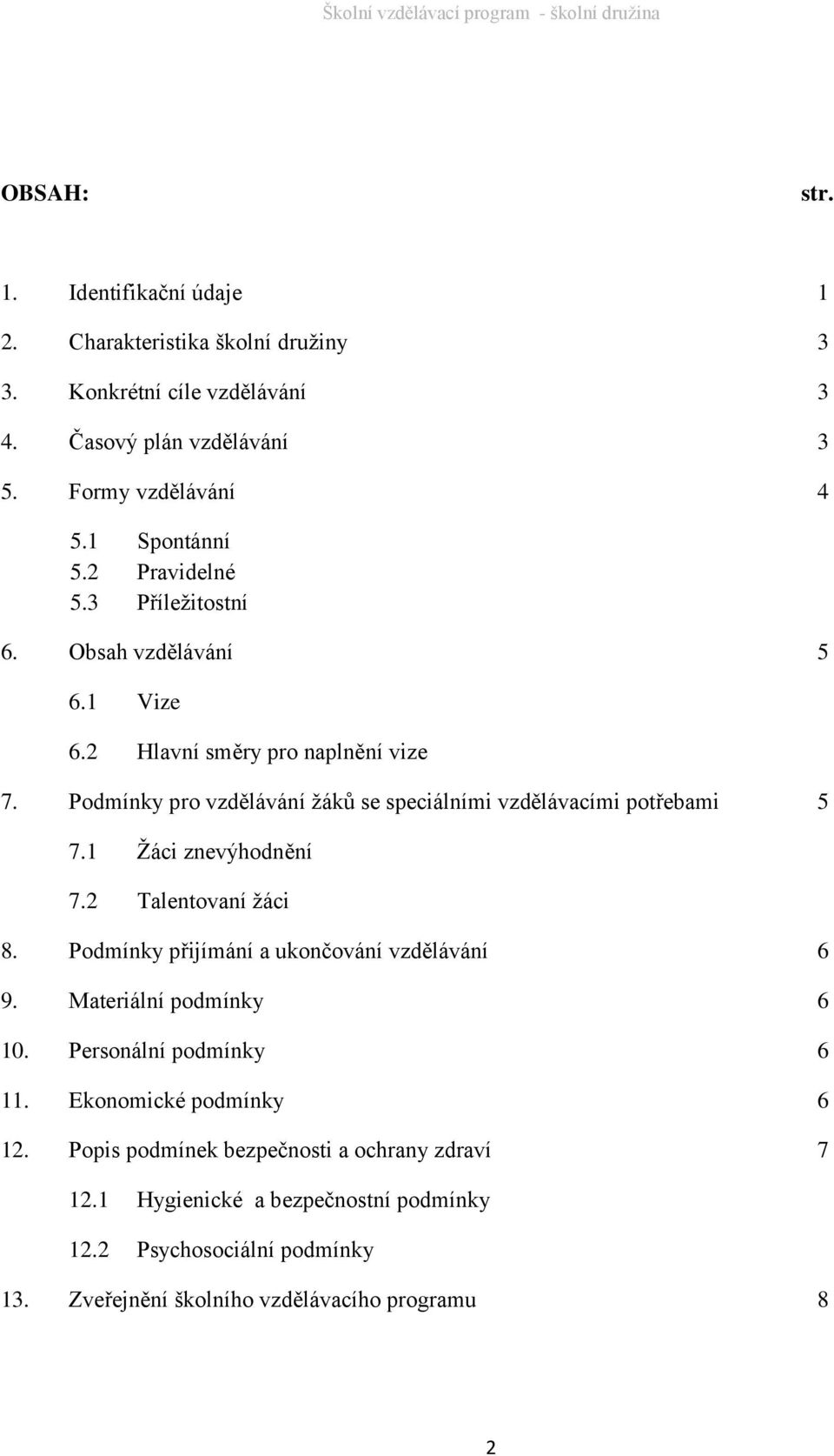 Podmínky pro vzdělávání žáků se speciálními vzdělávacími potřebami 5 7.1 Žáci znevýhodnění 7.2 Talentovaní žáci 8. Podmínky přijímání a ukončování vzdělávání 6 9.