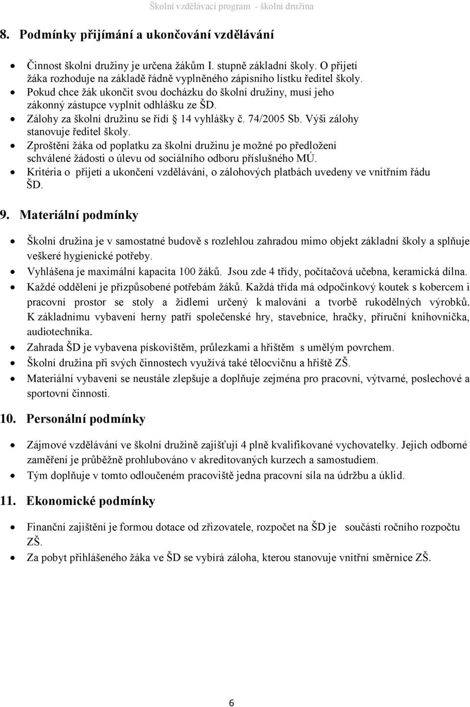 Výši zálohy stanovuje ředitel školy. Zproštění žáka od poplatku za školní družinu je možné po předložení schválené žádosti o úlevu od sociálního odboru příslušného MÚ.