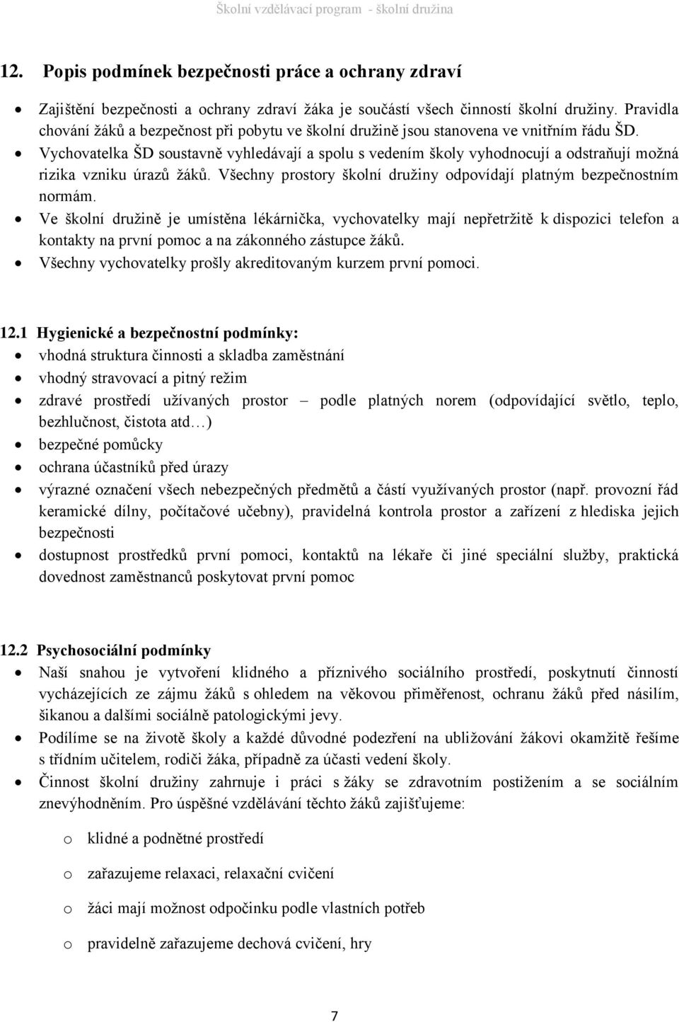 Vychovatelka ŠD soustavně vyhledávají a spolu s vedením školy vyhodnocují a odstraňují možná rizika vzniku úrazů žáků. Všechny prostory školní družiny odpovídají platným bezpečnostním normám.