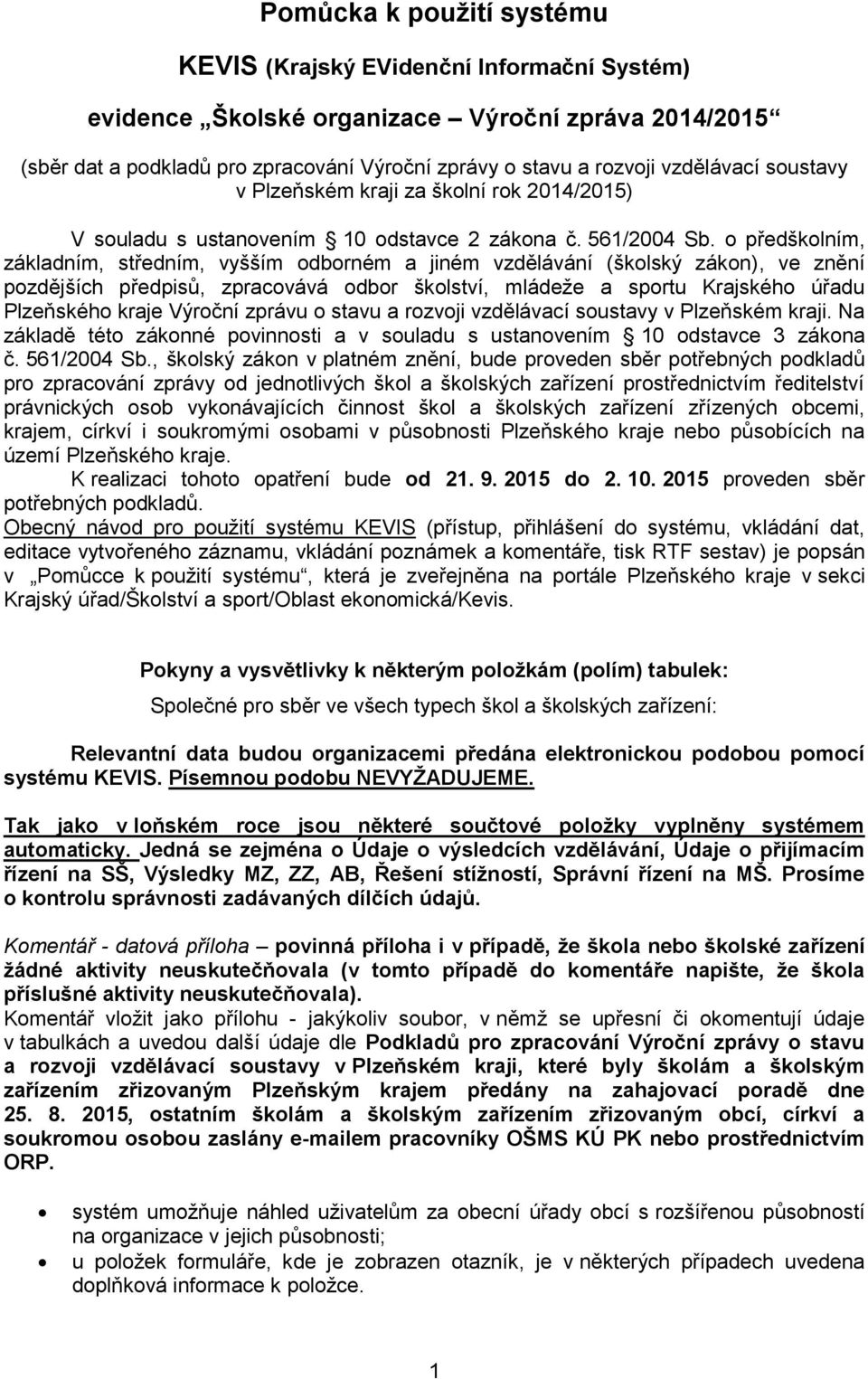 o předškolním, základním, středním, vyšším odborném a jiném vzdělávání (školský zákon), ve znění pozdějších předpisů, zpracovává odbor školství, mládeže a sportu Krajského úřadu Plzeňského kraje