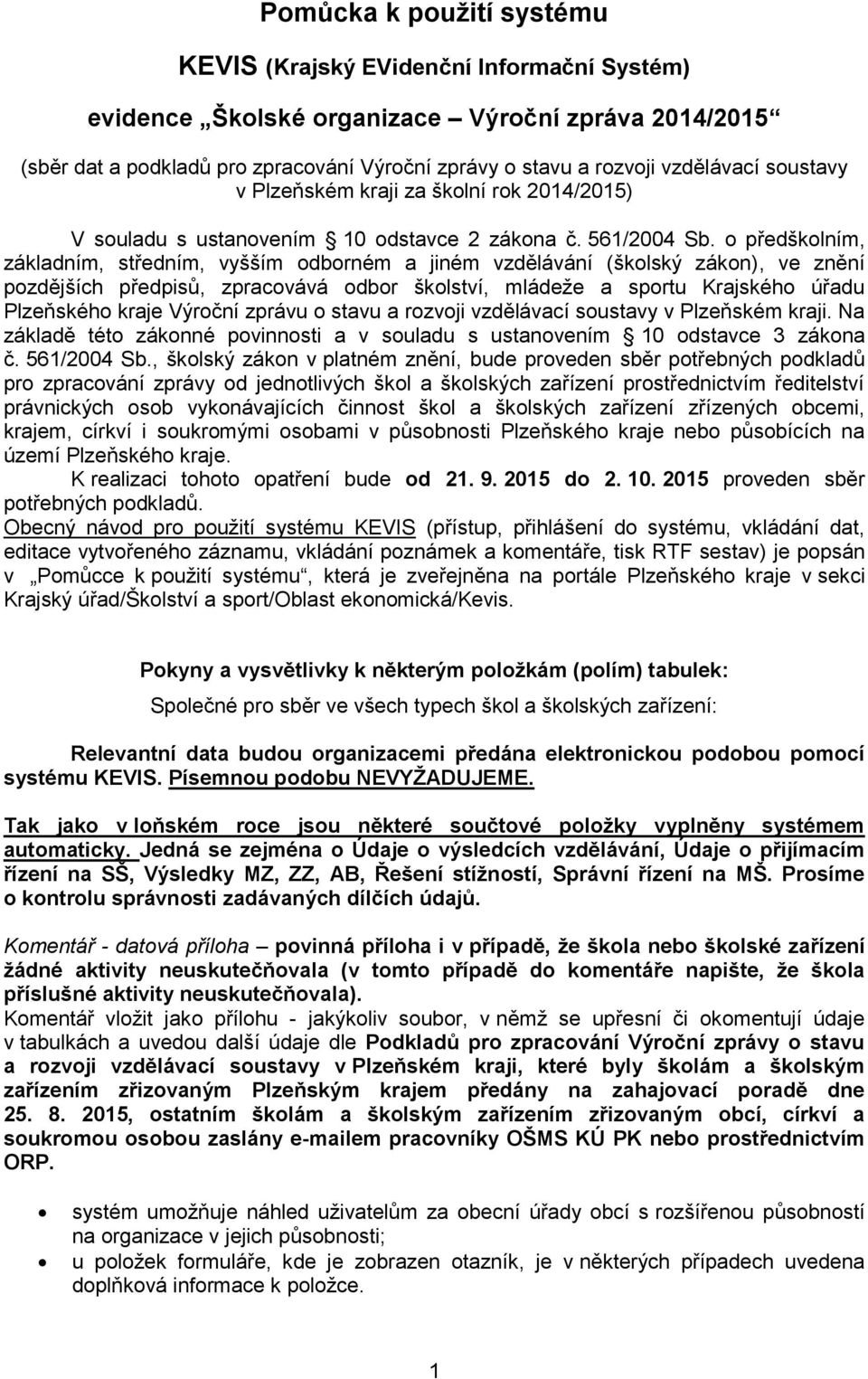 o předškolním, základním, středním, vyšším odborném a jiném vzdělávání (školský zákon), ve znění pozdějších předpisů, zpracovává odbor školství, mládeže a sportu Krajského úřadu Plzeňského kraje