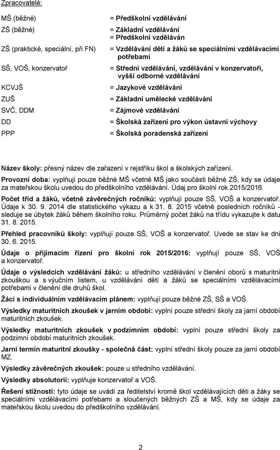 Školská zařízení pro výkon ústavní výchovy = Školská poradenská zařízení Název školy: přesný název dle zařazení v rejstříku škol a školských zařízení.