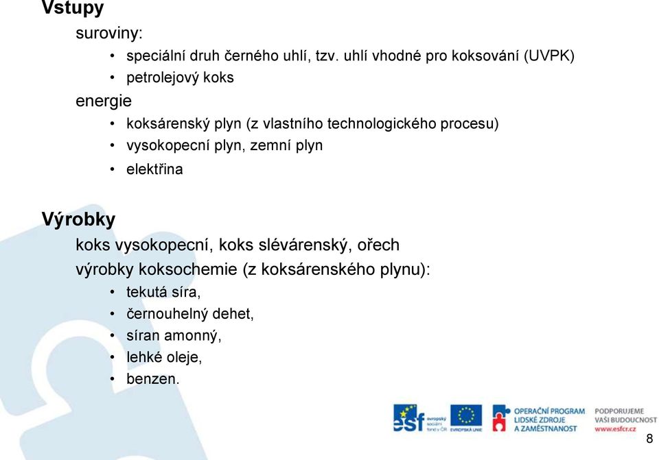 technologického procesu) vysokopecní plyn, zemní plyn elektřina Výrobky koks vysokopecní,