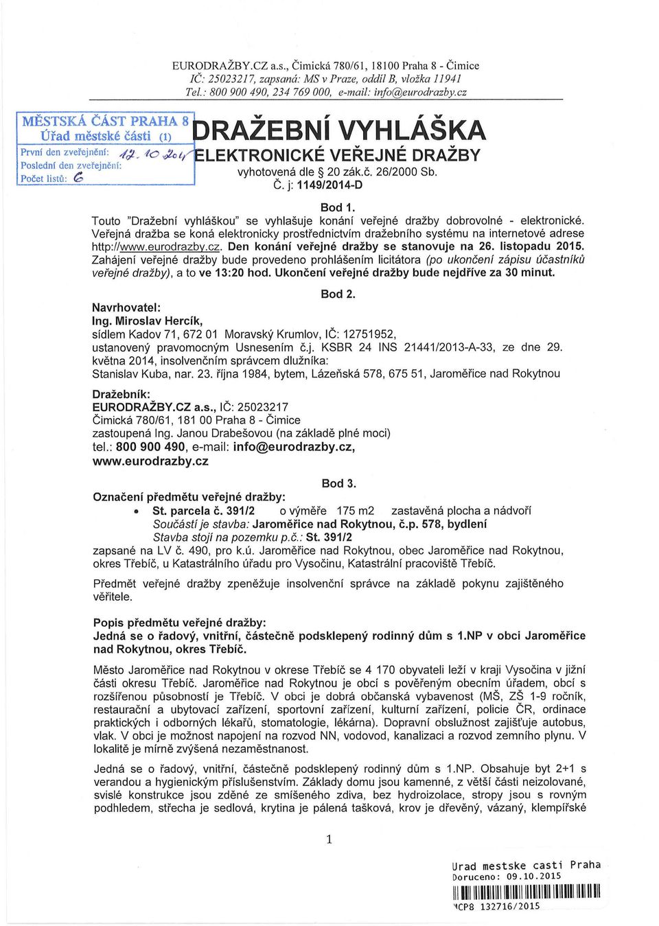 Veřejná dražba se koná elektronicky prostřednictvím dražebního systému na internetové adrese http://www.eurodrazby.cz. Den konání veřejné dražby se stanovuje na 26. listopadu 2015.