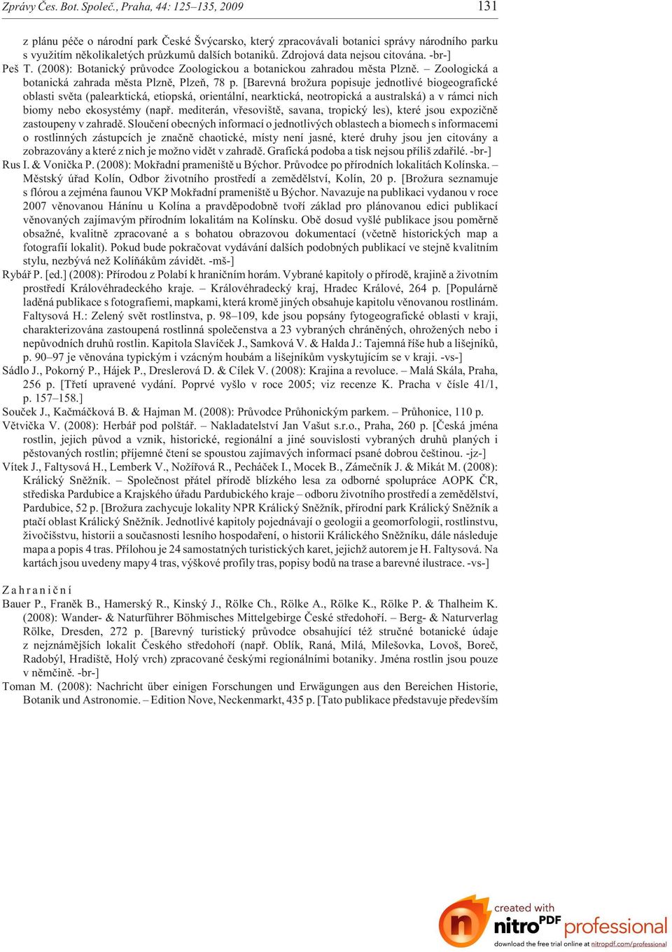 Zdrojová data nejsou citována. -br-] Peš T. (2008): Botanický prùvodce Zoologickou a botanickou zahradou mìsta Plznì. Zoologická a botanická zahrada mìsta Plznì, Plzeò, 78 p.