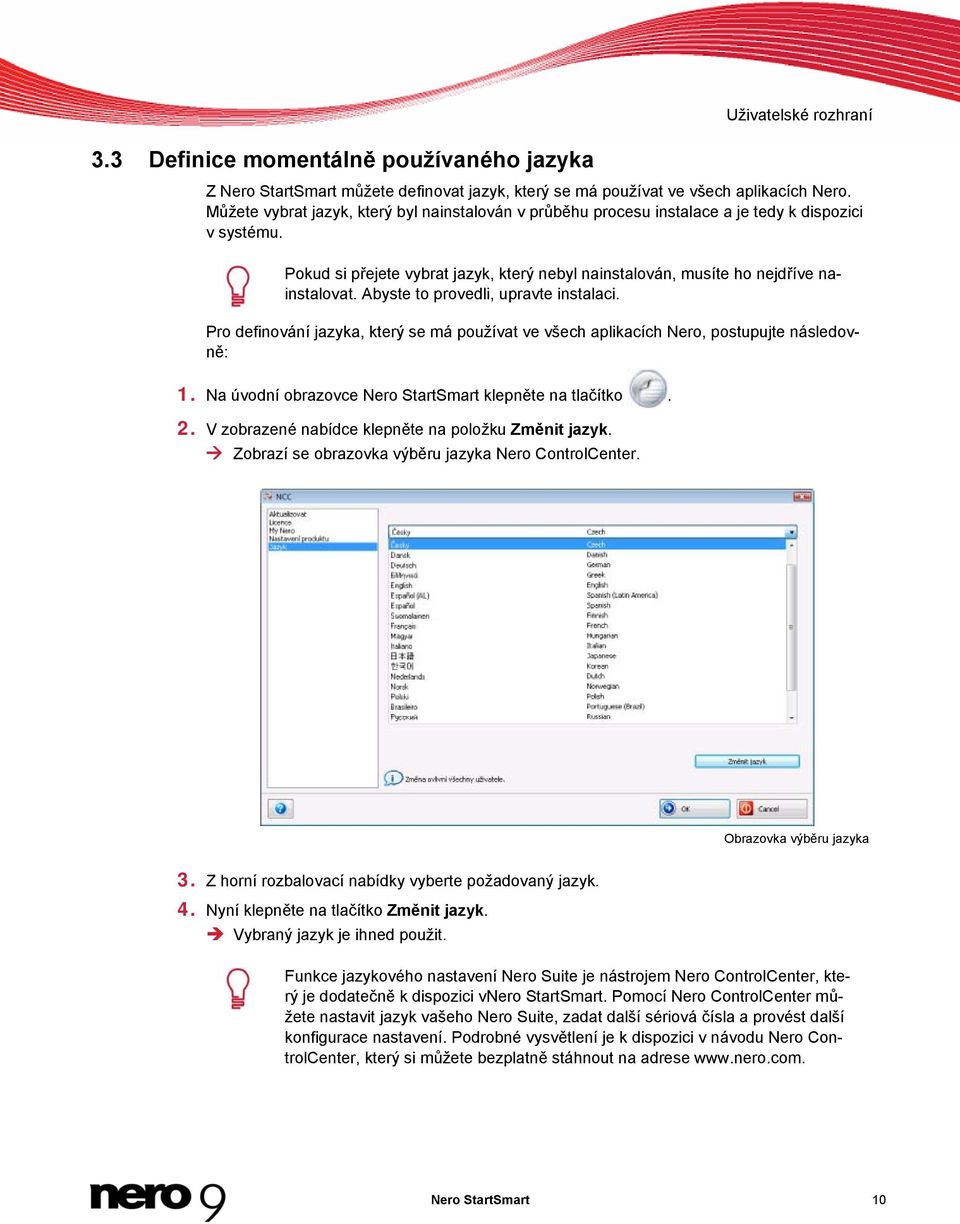 Abyste to provedli, upravte instalaci. Pro definování jazyka, který se má používat ve všech aplikacích Nero, postupujte následovně: 1. Na úvodní obrazovce Nero StartSmart klepněte na tlačítko. 2.