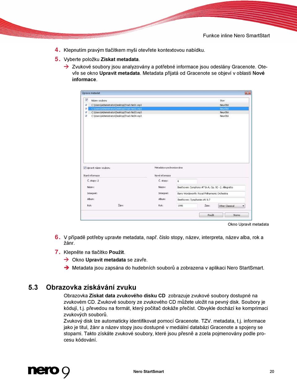 Okno Upravit metadata 6. V případě potřeby upravte metadata, např. číslo stopy, název, interpreta, název alba, rok a žánr. 7. Klepněte na tlačítko Použít. Okno Upravit metadata se zavře.