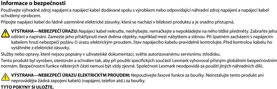 VÝSTRAHA NEBEZPEČÍ ÚRAZU: Napájecí kabel nekruťte, neohýbejte, nemačkejte a nepokládejte na něho těžké předměty. Zabraňte jeho odírání a napínání.