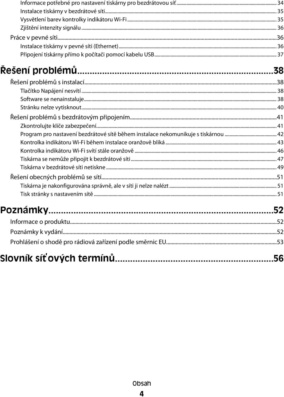 ..38 Tlačítko Napájení nesvítí... 38 Software se nenainstaluje... 38 Stránku nelze vytisknout... 40 Řešení problémů s bezdrátovým připojením...41 Zkontrolujte klíče zabezpečení.