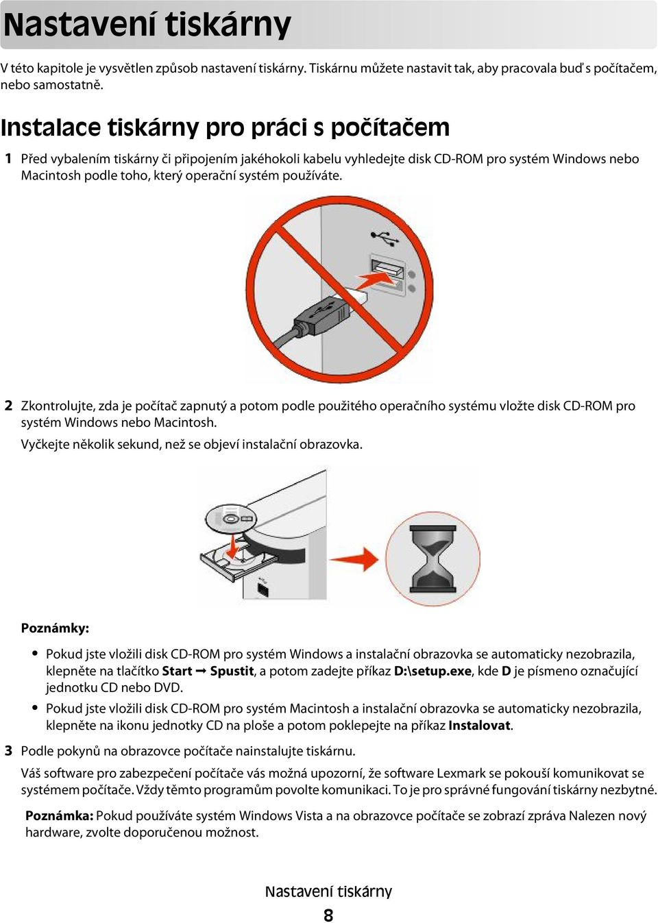 2 Zkontrolujte, zda je počítač zapnutý a potom podle použitého operačního systému vložte disk CD-ROM pro systém Windows nebo Macintosh. Vyčkejte několik sekund, než se objeví instalační obrazovka.