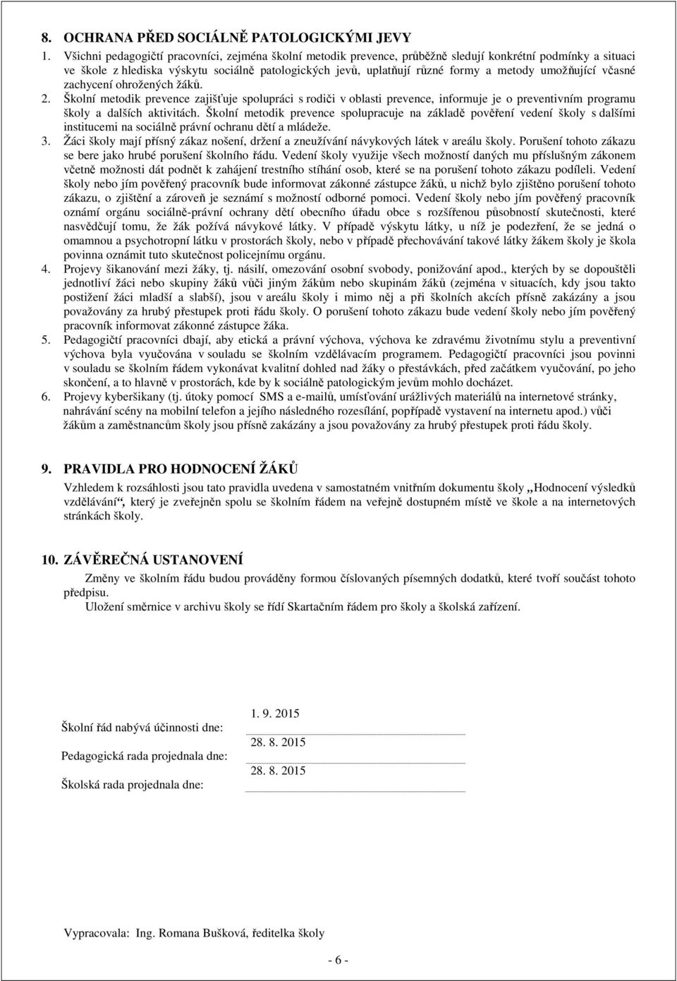 umožňující včasné zachycení ohrožených žáků. 2. Školní metodik prevence zajišťuje spolupráci s rodiči v oblasti prevence, informuje je o preventivním programu školy a dalších aktivitách.