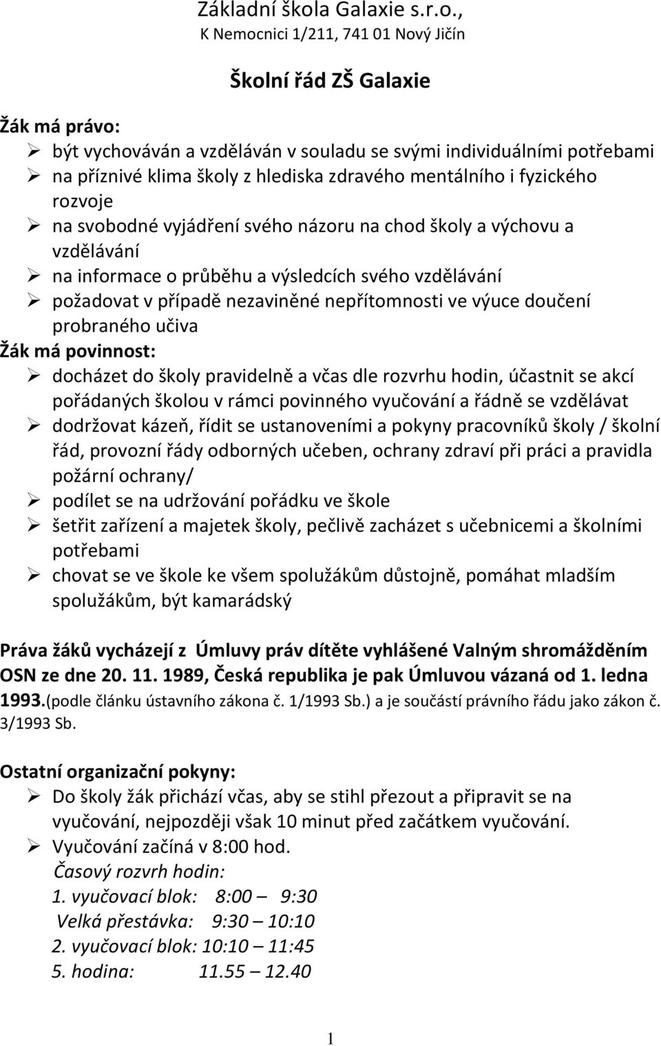 , K Nemocnici 1/211, 741 01 Nový Jičín Školní řád ZŠ Galaxie Žák má právo: být vychováván a vzděláván v souladu se svými individuálními potřebami na příznivé klima školy z hlediska zdravého