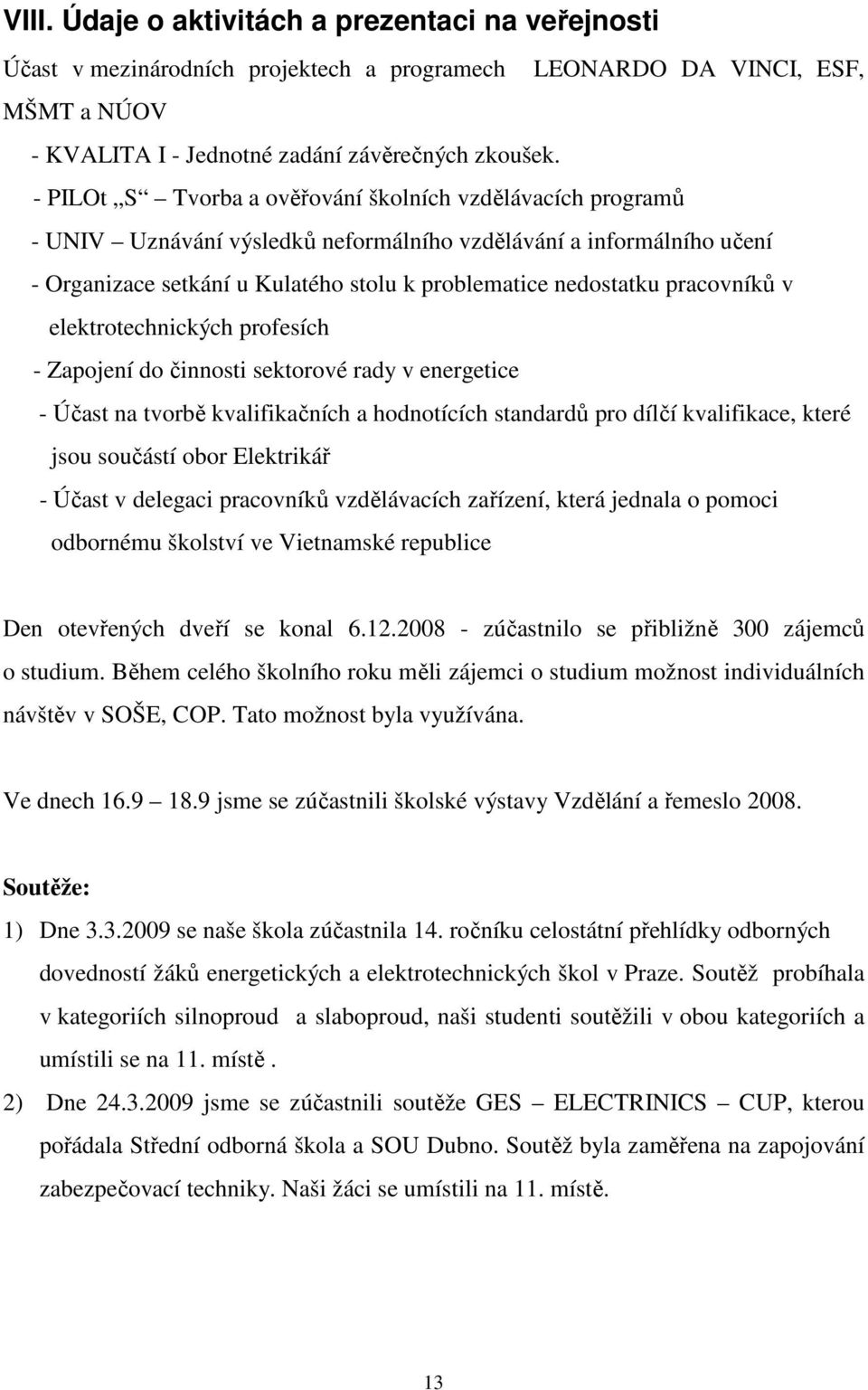 pracovníků v elektrotechnických profesích - Zapojení do činnosti sektorové rady v energetice - Účast na tvorbě kvalifikačních a hodnotících standardů pro dílčí kvalifikace, které jsou součástí obor