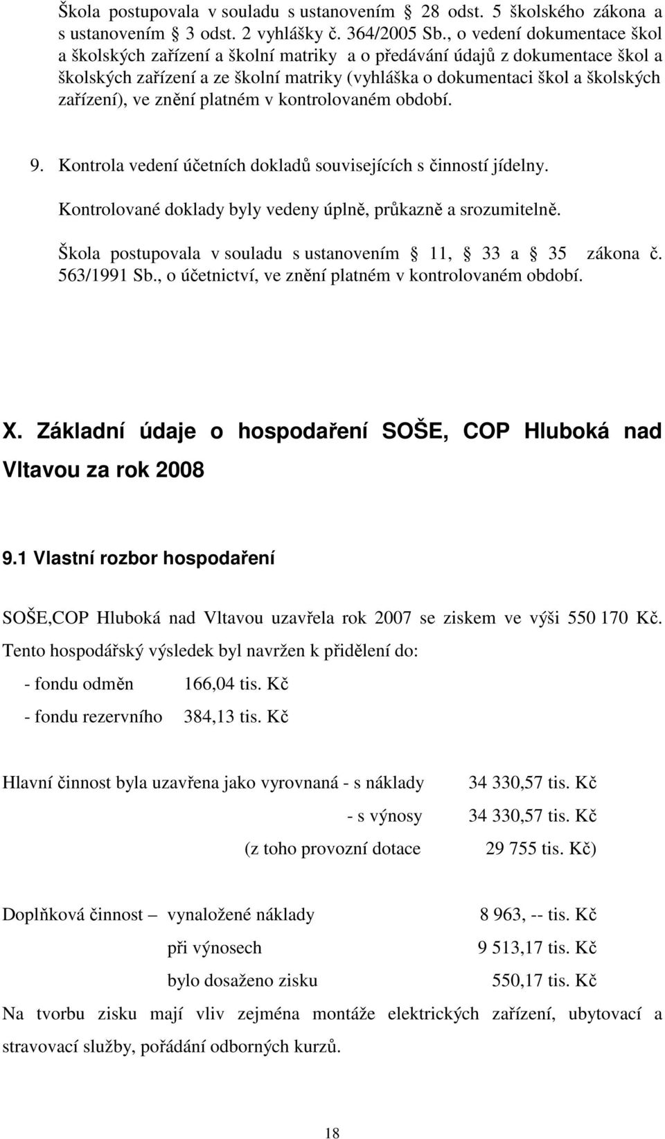 ve znění platném v kontrolovaném období. 9. Kontrola vedení účetních dokladů souvisejících s činností jídelny. Kontrolované doklady byly vedeny úplně, průkazně a srozumitelně.