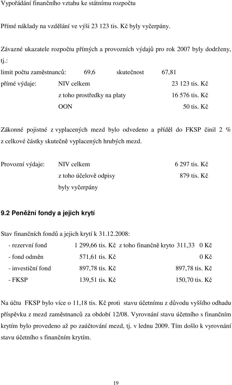 Kč z toho prostředky na platy 16 576 tis. Kč OON 50 tis. Kč Zákonné pojistné z vyplacených mezd bylo odvedeno a příděl do FKSP činil 2 % z celkové částky skutečně vyplacených hrubých mezd.