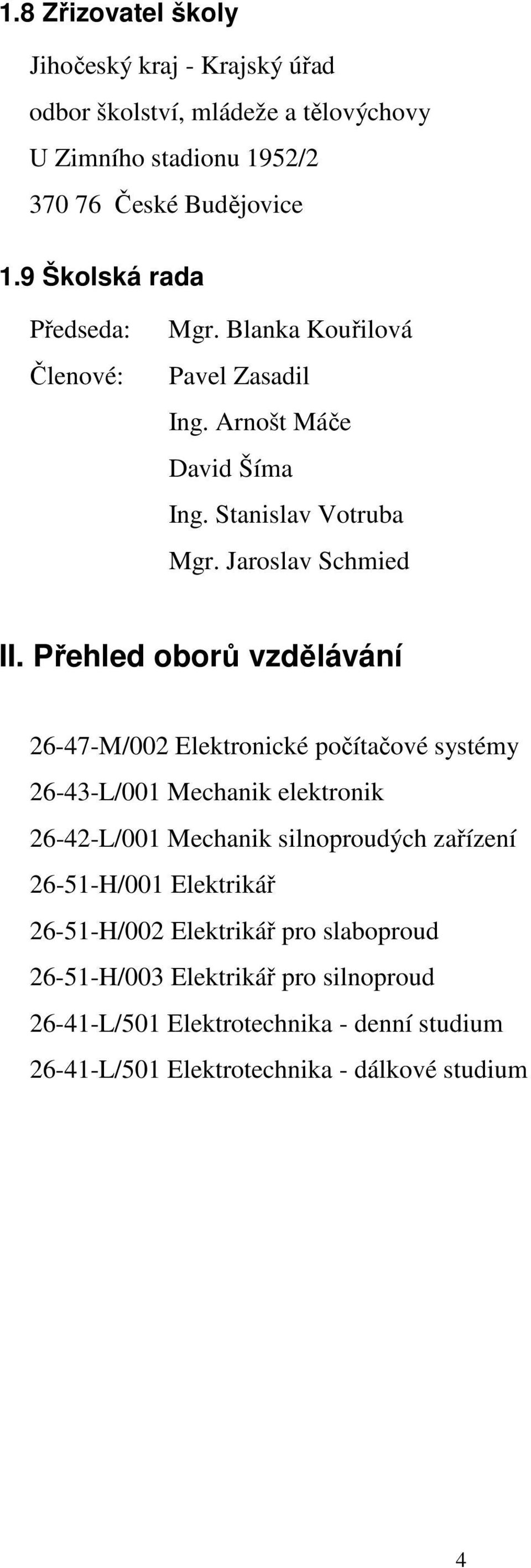 Přehled oborů vzdělávání 26-47-M/002 Elektronické počítačové systémy 26-43-L/001 Mechanik elektronik 26-42-L/001 Mechanik silnoproudých zařízení