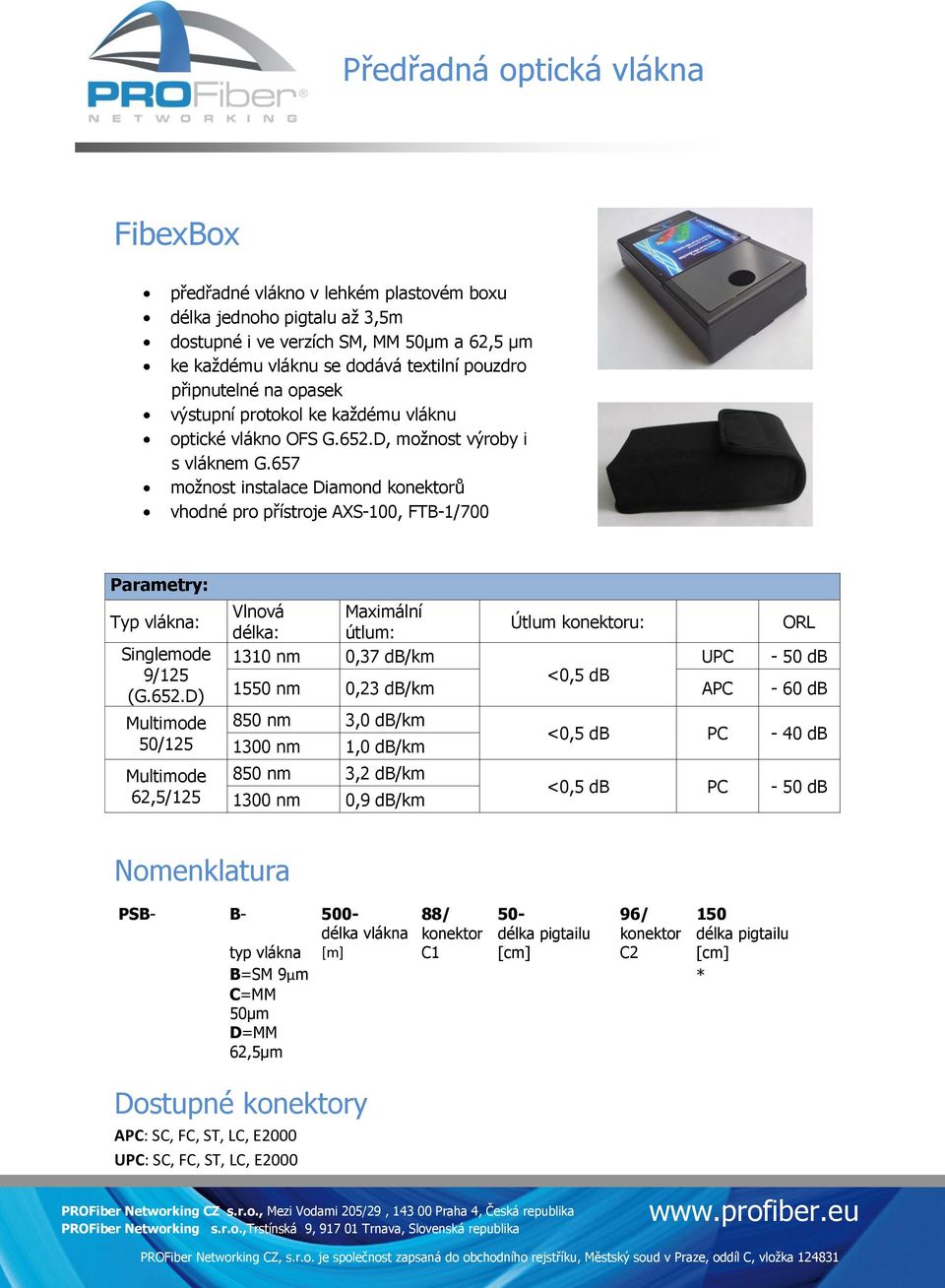 657 možnost instalace Diamond ů vhodné pro přístroje AXS-100, FTB-1/700 Parametry: Typ vlákna: Singlemode 9/125 (G.652.