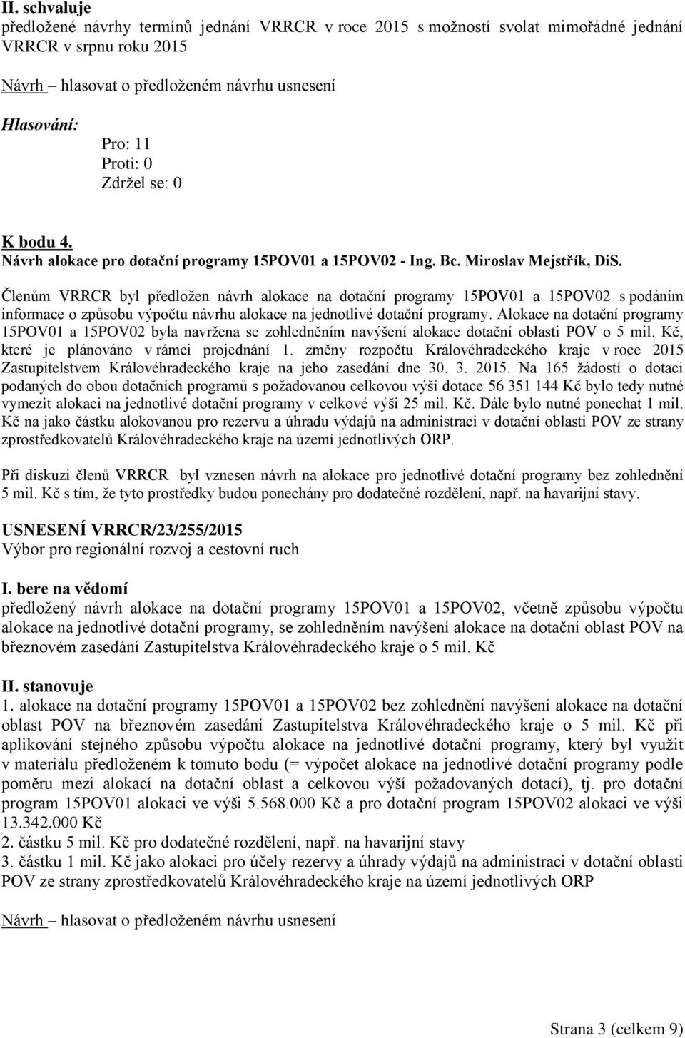 Alokace na dotační programy 15POV01 a 15POV02 byla navržena se zohledněním navýšení alokace dotační oblasti POV o 5 mil. Kč, které je plánováno v rámci projednání 1.