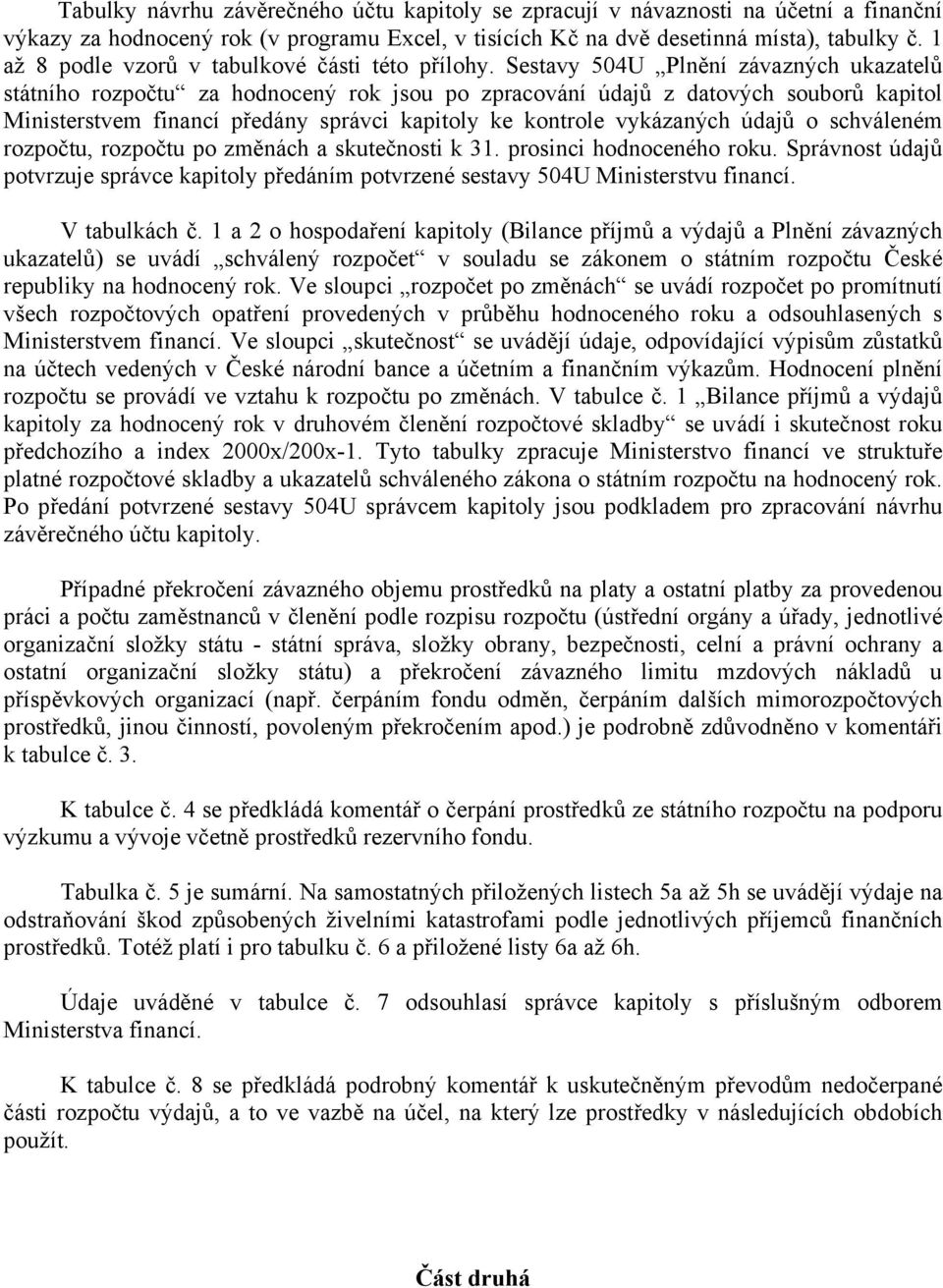 Sestavy 504U Plnění závazných ukazatelů státního rozpočtu za hodnocený rok jsou po zpracování údajů z datových souborů kapitol Ministerstvem financí předány správci kapitoly ke kontrole vykázaných