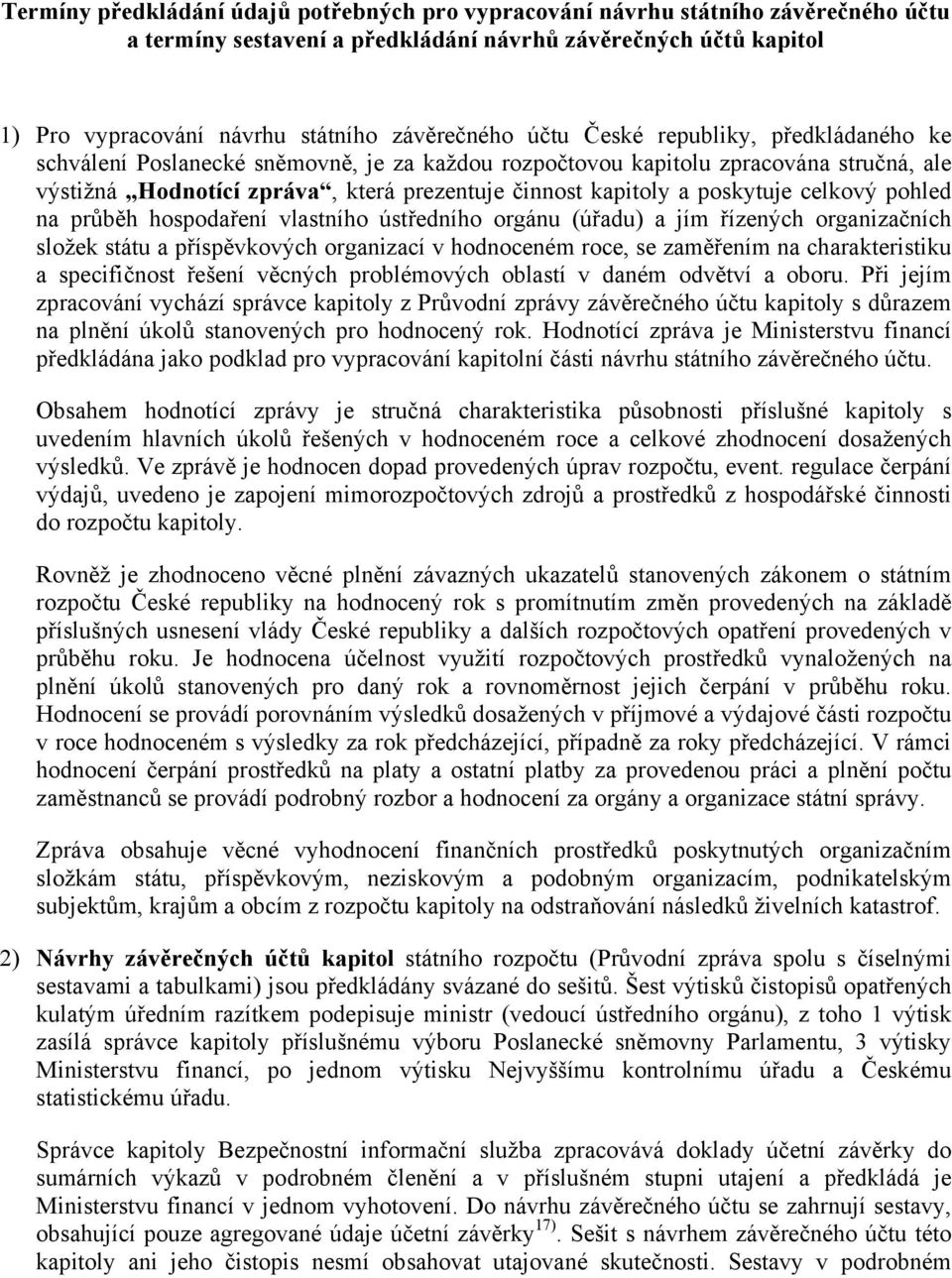 poskytuje celkový pohled na průběh hospodaření vlastního ústředního orgánu (úřadu) a jím řízených organizačních složek státu a příspěvkových organizací v hodnoceném roce, se zaměřením na