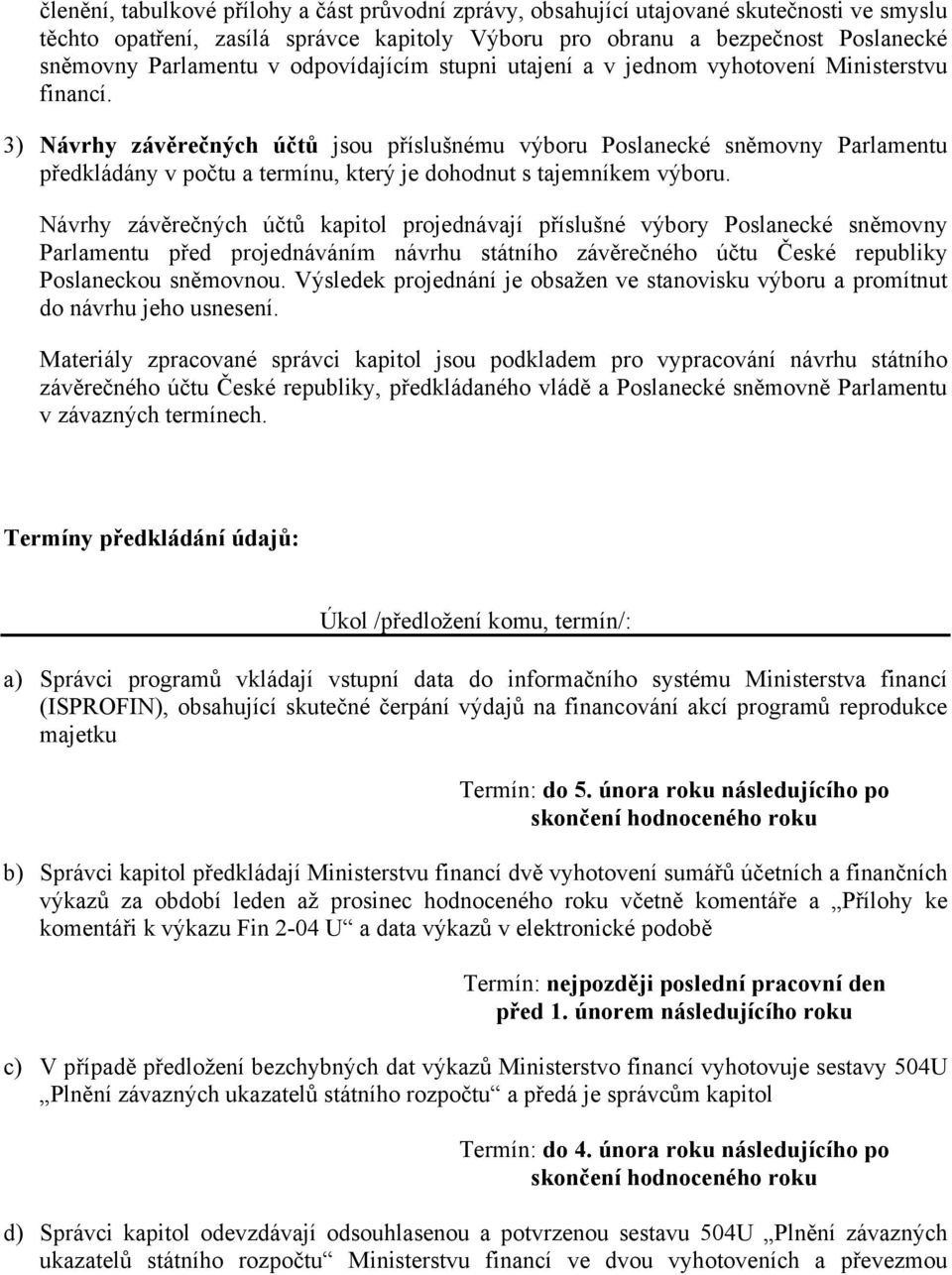 3) Návrhy závěrečných účtů jsou příslušnému výboru Poslanecké sněmovny Parlamentu předkládány v počtu a termínu, který je dohodnut s tajemníkem výboru.