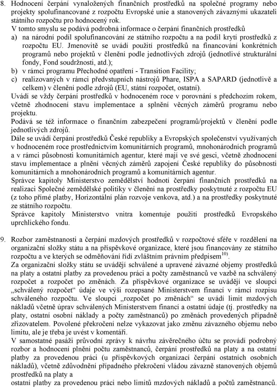 Jmenovitě se uvádí použití prostředků na financování konkrétních programů nebo projektů v členění podle jednotlivých zdrojů (jednotlivé strukturální fondy, Fond soudržnosti, atd.