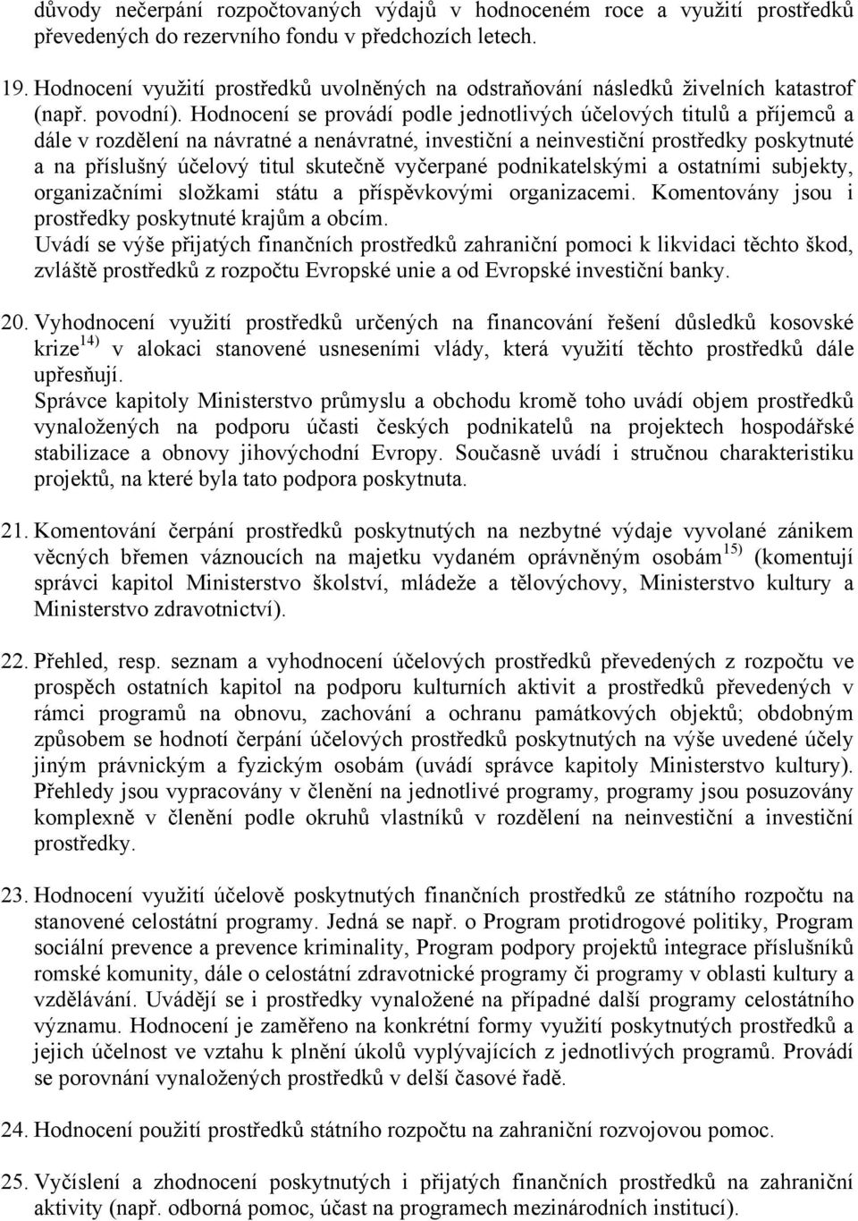 Hodnocení se provádí podle jednotlivých účelových titulů a příjemců a dále v rozdělení na návratné a nenávratné, investiční a neinvestiční prostředky poskytnuté a na příslušný účelový titul skutečně