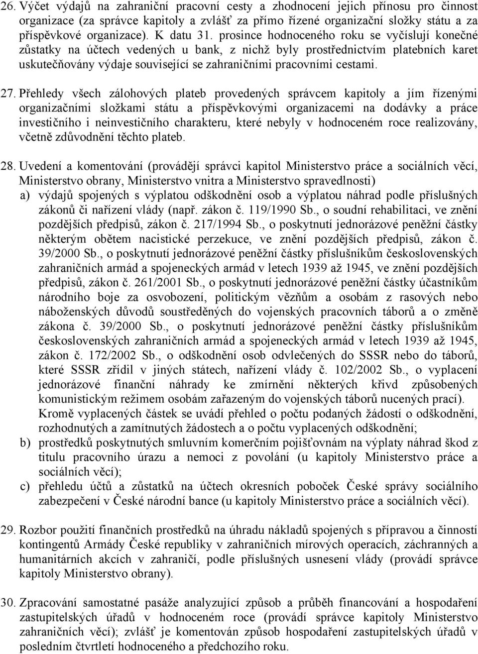 prosince hodnoceného roku se vyčíslují konečné zůstatky na účtech vedených u bank, z nichž byly prostřednictvím platebních karet uskutečňovány výdaje související se zahraničními pracovními cestami.