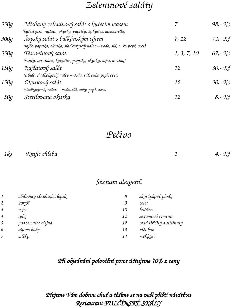 Kč (cibule, sladkokyselý nálev voda, sůl, cukr, pepř, ocet) 150g Okurkový salát 12 30,- Kč (sladkokyselý nálev voda, sůl, cukr, pepř, ocet) 50g Sterilovaná okurka 12 8,- Kč Pečivo 1ks Krajíc chleba 1