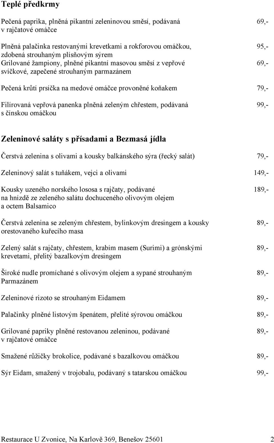 sí z vep&ové 69,- sví%kové, zape%ené strouhan$m parmazánem Pe%ená kr+tí prsí%ka na medové omá%ce provon!né ko*akem 79,- Filírovaná vep&ová panenka pln!