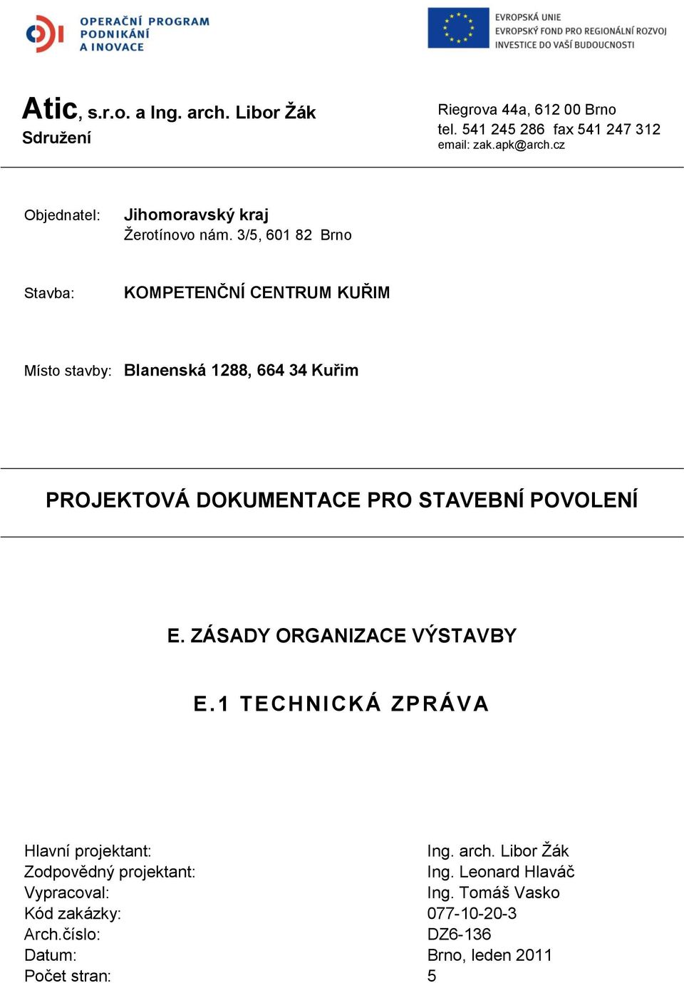 3/5, 601 82 Brno Stavba: KOMPETENČNÍ CENTRUM KUŘIM Místo stavby: Blanenská 1288, 664 34 Kuřim PROJEKTOVÁ DOKUMENTACE PRO STAVEBNÍ POVOLENÍ