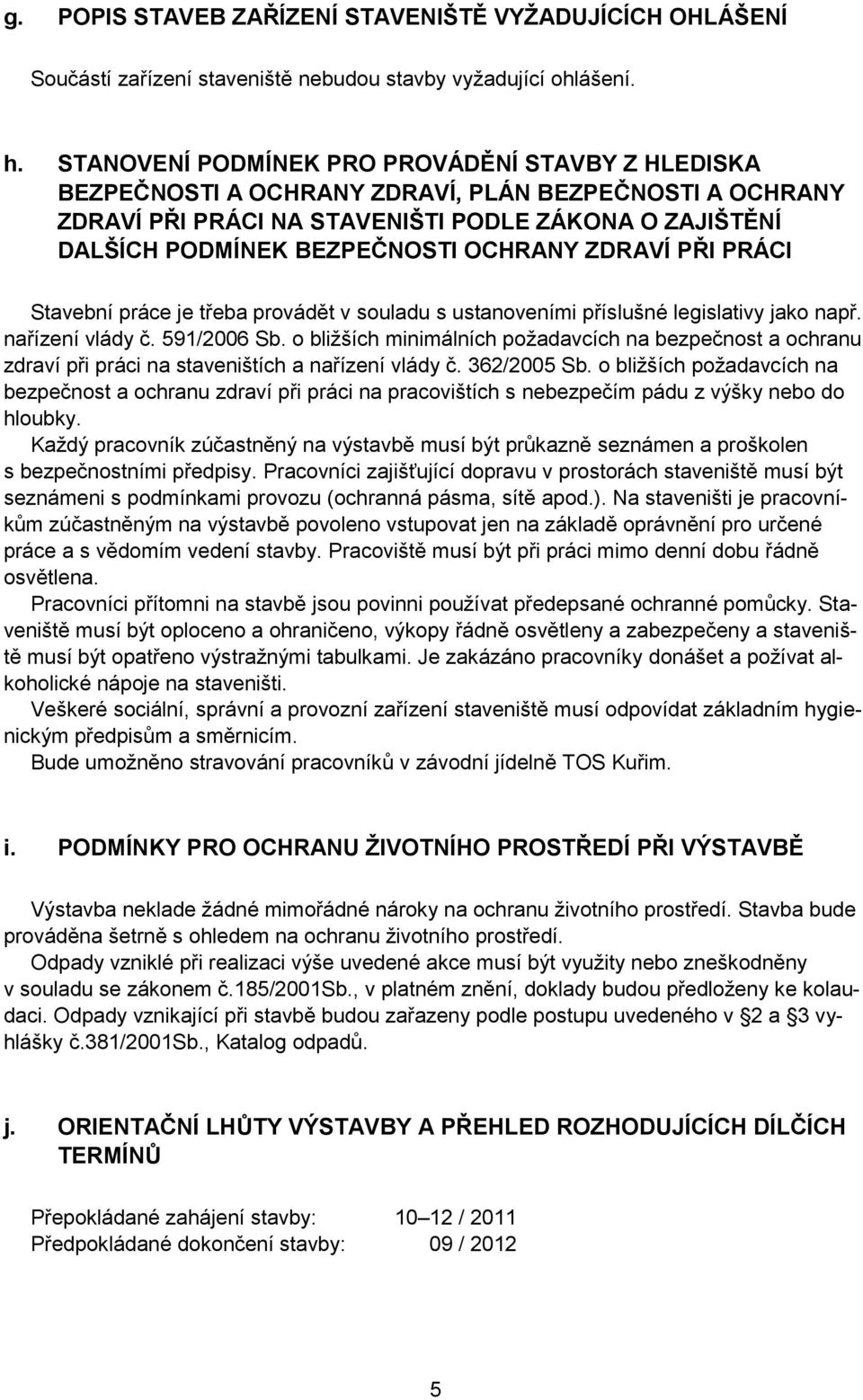 OCHRANY ZDRAVÍ PŘI PRÁCI Stavební práce je třeba provádět v souladu s ustanoveními příslušné legislativy jako např. nařízení vlády č. 591/2006 Sb.