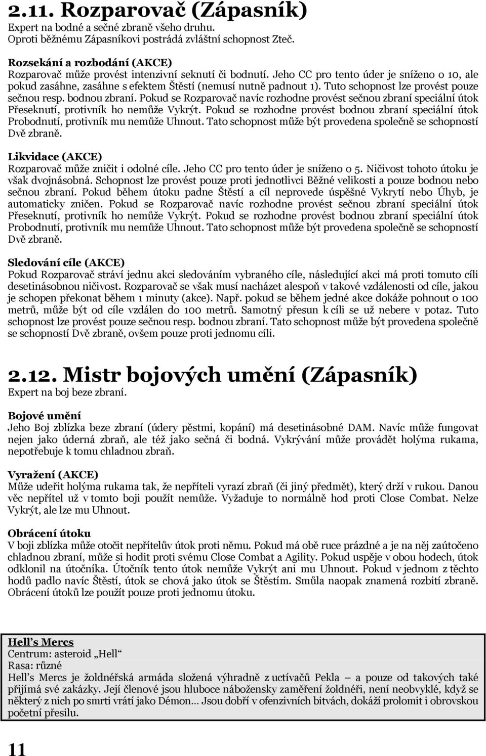 Tuto schopnost lze provést pouze sečnou resp. bodnou zbraní. Pokud se Rozparovač navíc rozhodne provést sečnou zbraní speciální útok Přeseknutí, protivník ho nemůže Vykrýt.