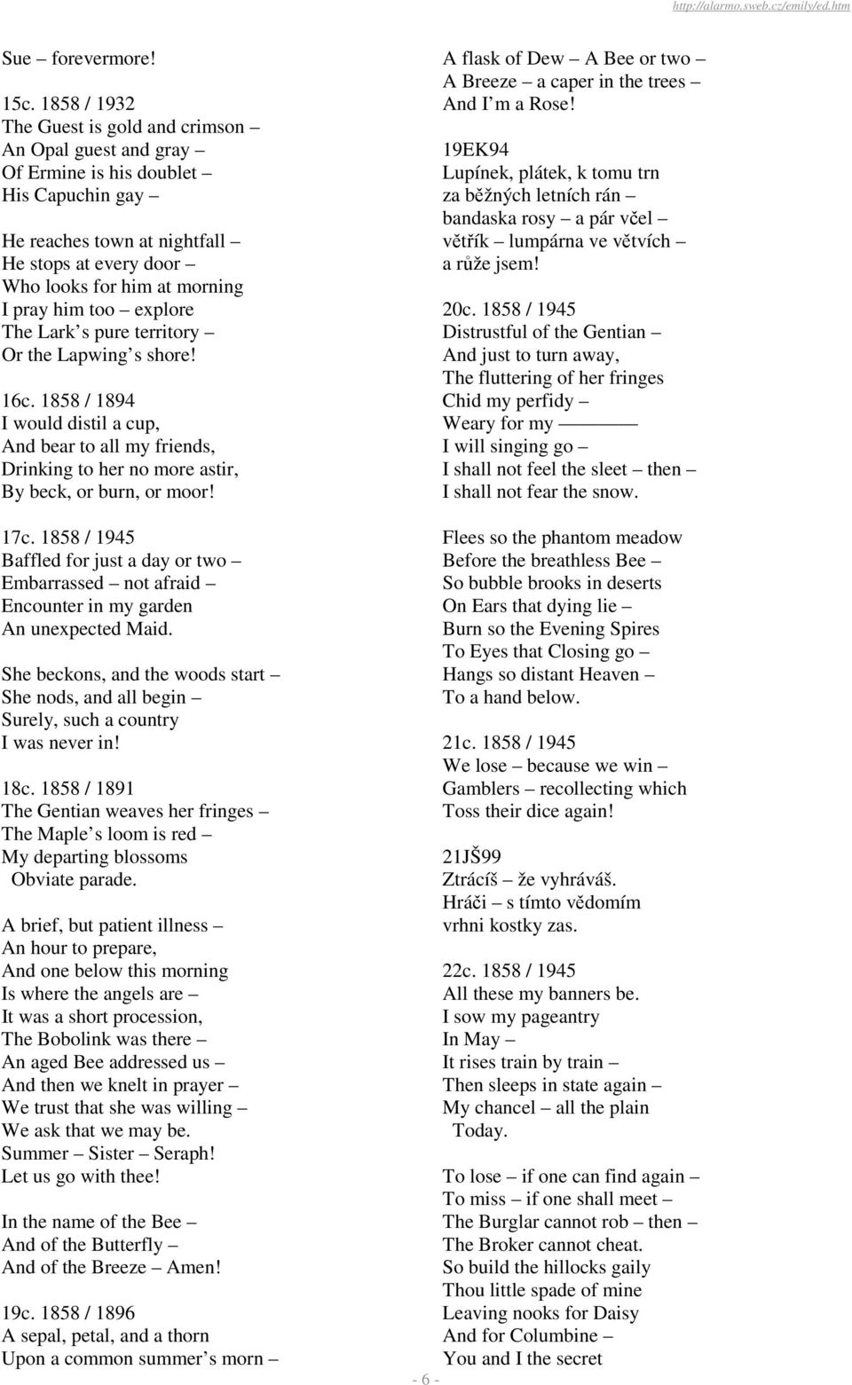 too explore The Lark s pure territory Or the Lapwing s shore! 16c. 1858 / 1894 I would distil a cup, And bear to all my friends, Drinking to her no more astir, By beck, or burn, or moor! 17c.